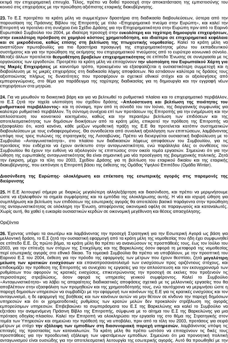την Επιτροπή να προτείνει στη συνέχεια ένα Σχέδιο Δράσης για την Επιχειρηματικότητα στην Ευρώπη πριν από το Εαρινό Ευρωπαϊκό Συμβούλιο του 2004, με ιδιαίτερη προσοχή στην ευκολότερη και ταχύτερη