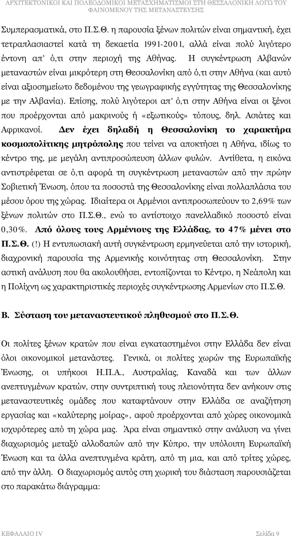 Επίσης, πολύ λιγότεροι απ ό,τι στην Αθήνα είναι οι ξένοι που προέρχονται από μακρινούς ή «εξωτικούς» τόπους, δηλ. Ασιάτες και Αφρικανοί.