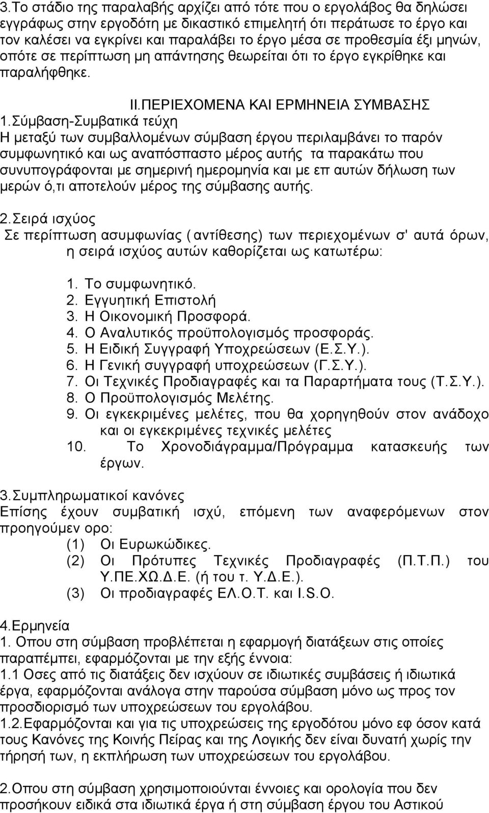 Σύμβαση-Συμβατικά τεύχη Η μεταξύ των συμβαλλομένων σύμβαση έργου περιλαμβάνει το παρόν συμφωνητικό και ως αναπόσπαστο μέρος αυτής τα παρακάτω που συνυπογράφονται με σημερινή ημερομηνία και με επ