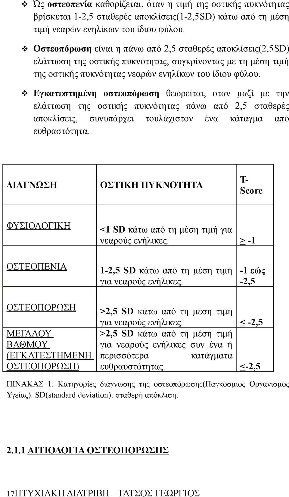 Εγκατεστημένη οστεοπόρωση θεωρείται, όταν μαζί με την ελάττωση της οστικής πυκνότητας πάνω από 2,5 σταθερές αποκλίσεις, συνυπάρχει τουλάχιστον ένα κάταγμα από ευθραστότητα.