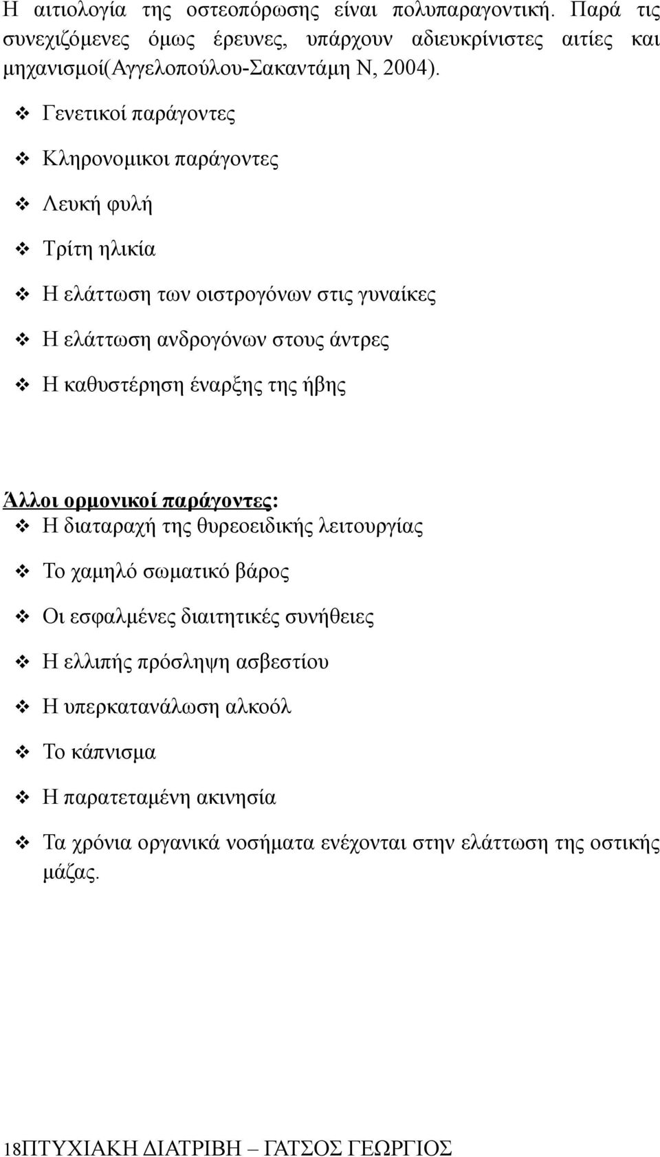 της ήβης Άλλοι ορμονικοί παράγοντες: Η διαταραχή της θυρεοειδικής λειτουργίας Το χαμηλό σωματικό βάρος Οι εσφαλμένες διαιτητικές συνήθειες Η ελλιπής πρόσληψη ασβεστίου