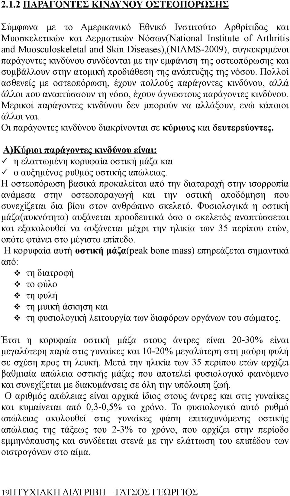 Πολλοί ασθενείς με οστεοπόρωση, έχουν πολλούς παράγοντες κινδύνου, αλλά άλλοι που αναπτύσσουν τη νόσο, έχουν άγνωστους παράγοντες κινδύνου.