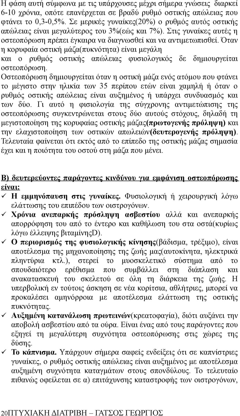 Όταν η κορυφαία οστική μάζα(πυκνότητα) είναι μεγάλη και ο ρυθμός οστικής απώλειας φυσιολογικός δε δημιουργείται οστεοπόρωση.