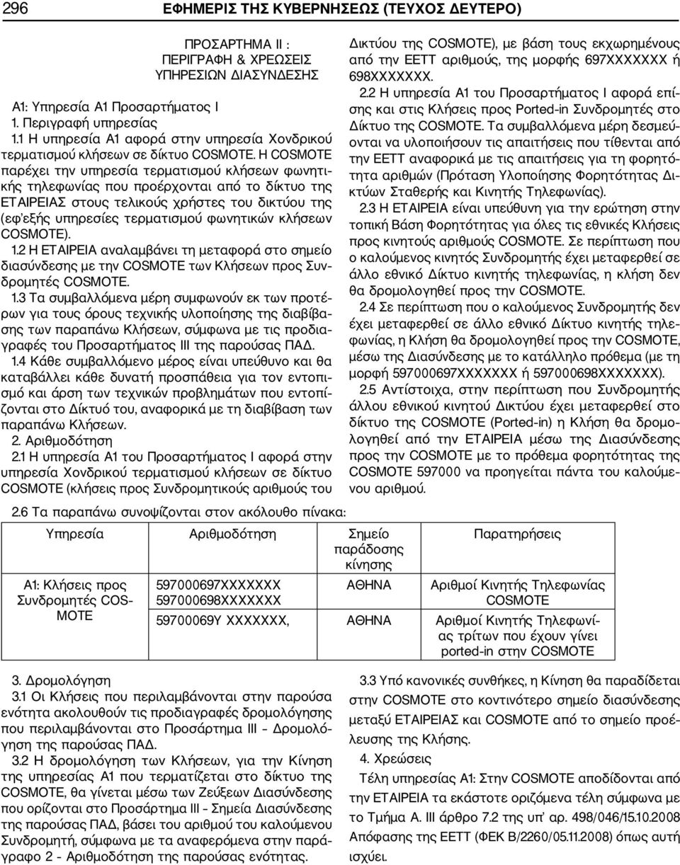 Η COSMOTE παρέχει την υπηρεσία τερματισμού κλήσεων φωνητι κής τηλεφωνίας που προέρχονται από το δίκτυο της ΕΤΑΙΡΕΙΑΣ στους τελικούς χρήστες του δικτύου της (εφ εξής υπηρεσίες τερματισμού φωνητικών