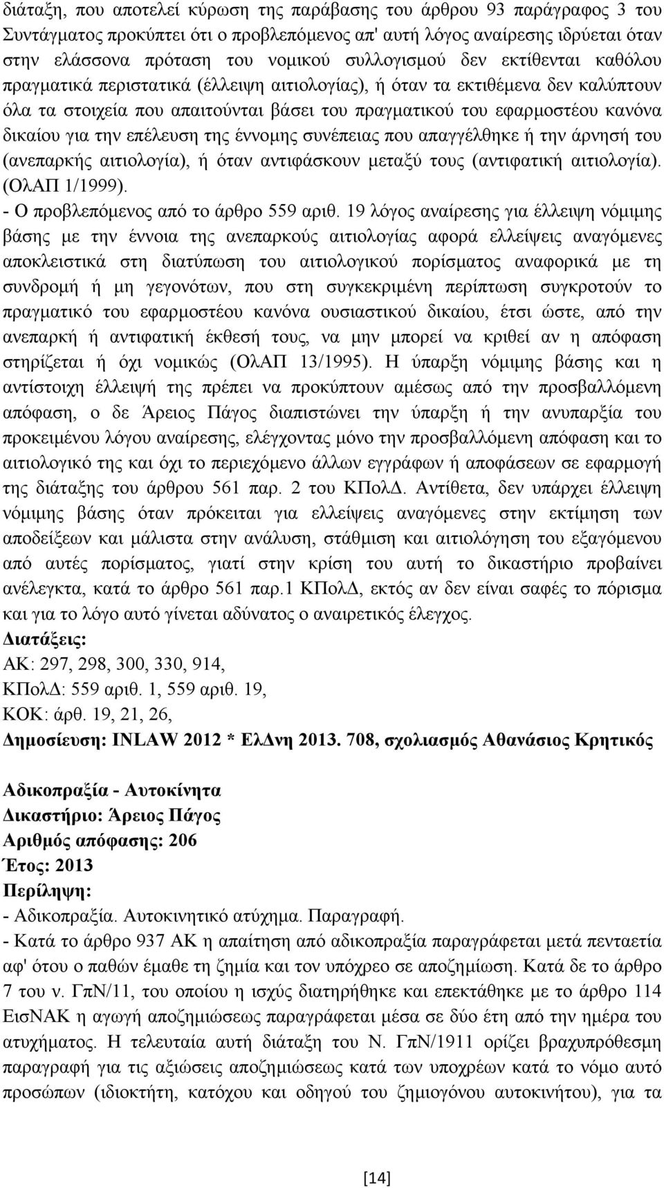 δικαίου για την επέλευση της έννοµης συνέπειας που απαγγέλθηκε ή την άρνησή του (ανεπαρκής αιτιολογία), ή όταν αντιφάσκουν µεταξύ τους (αντιφατική αιτιολογία). (ΟλΑΠ 1/1999).