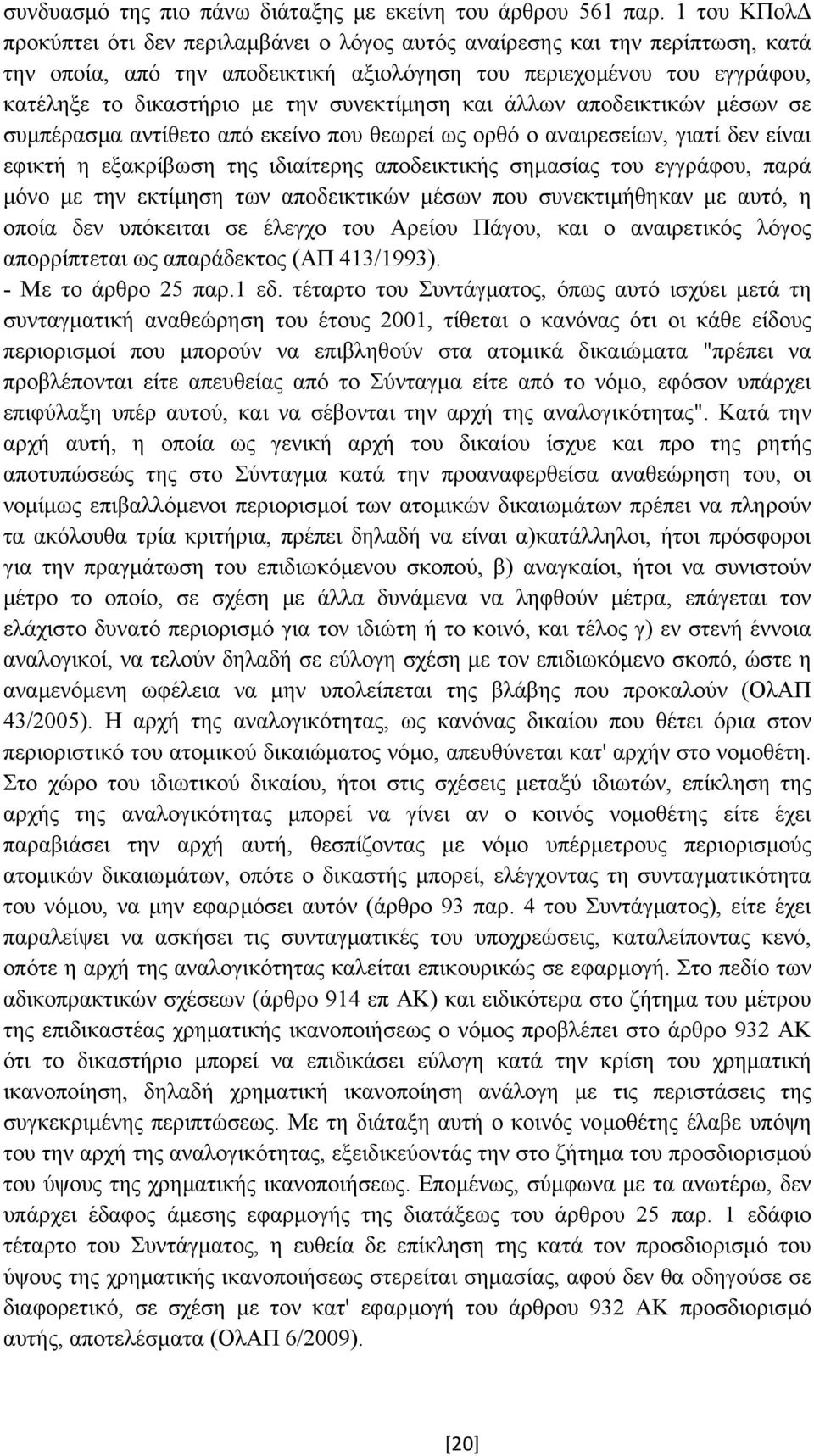 συνεκτίµηση και άλλων αποδεικτικών µέσων σε συµπέρασµα αντίθετο από εκείνο που θεωρεί ως ορθό ο αναιρεσείων, γιατί δεν είναι εφικτή η εξακρίβωση της ιδιαίτερης αποδεικτικής σηµασίας του εγγράφου,