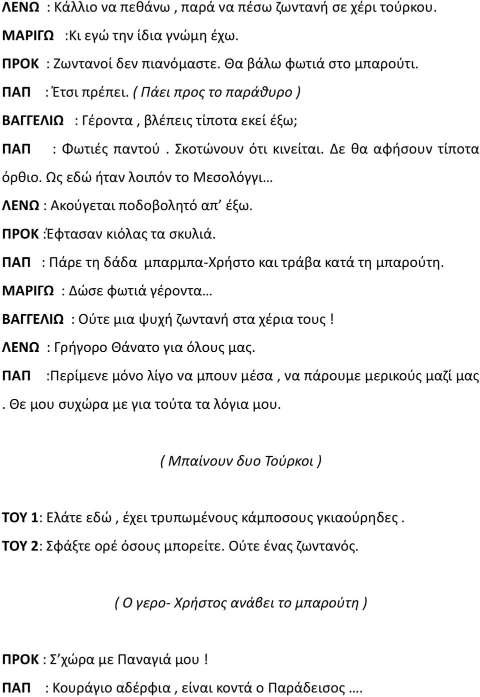 Ως εδώ ήταν λοιπόν το Μεσολόγγι ΛΕΝΩ : Ακούγεται ποδοβολητό απ έξω. ΠΡΟΚ :Έφτασαν κιόλας τα σκυλιά. ΠΑΠ : Πάρε τη δάδα μπαρμπα-χρήστο και τράβα κατά τη μπαρούτη.