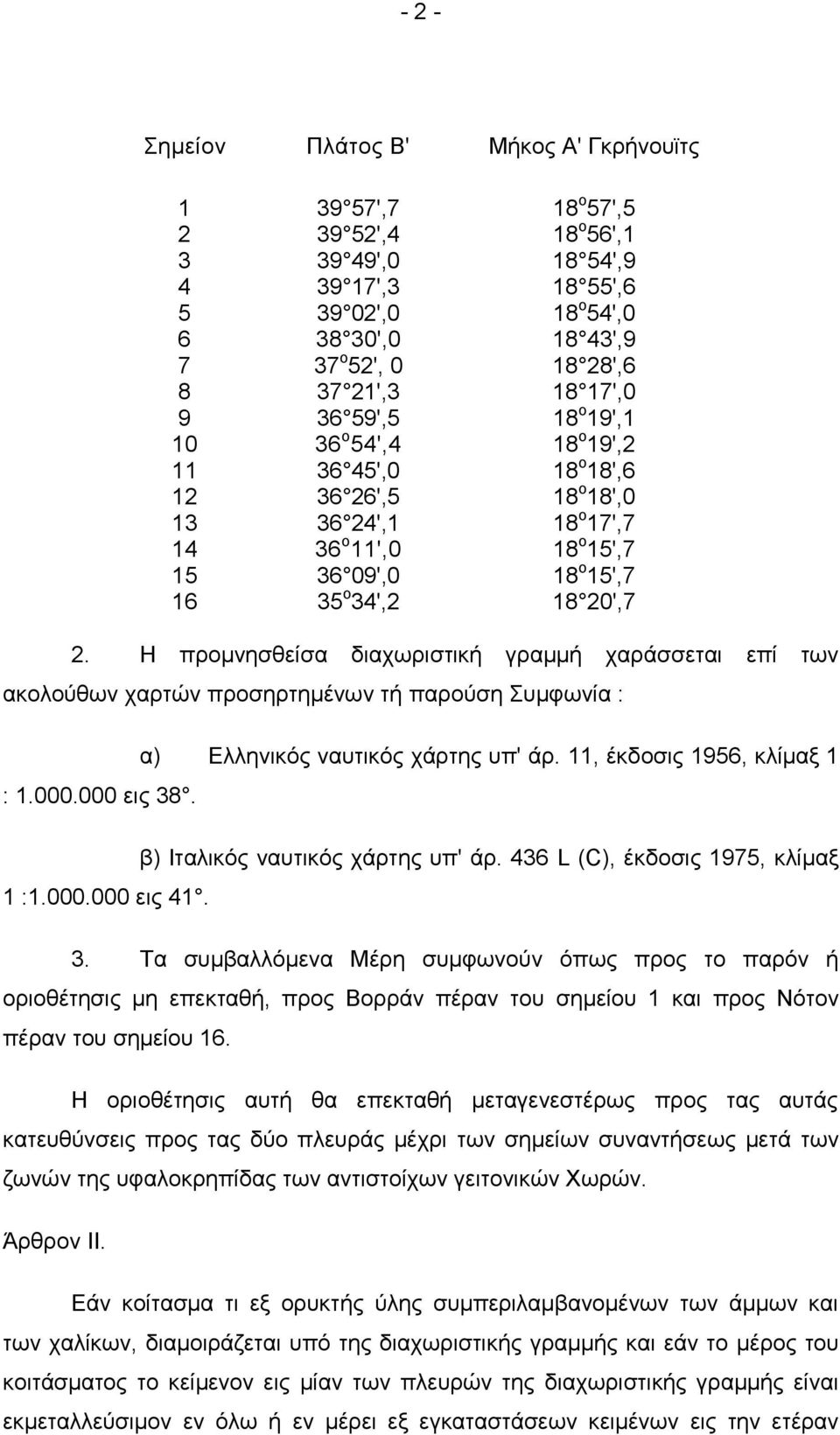 20',7 2. Η πξνκλεζζείζα δηαρσξηζηηθή γξακκή ραξάζζεηαη επί ησλ αθνινύζσλ ραξηώλ πξνζεξηεκέλσλ ηή παξνύζε πκθσλία : : 1.000.000 εηο 38. 1 :1.000.000 εηο 41. α) Διιεληθόο λαπηηθόο ράξηεο ππ' άξ.