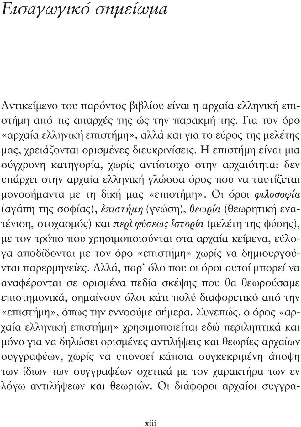 Η επιστήμη είναι μια σύγχρονη κατηγορία, χωρίς αντίστοιχο στην αρχαιότητα: δεν υπάρχει στην αρχαία ελληνική γλώσσα όρος που να ταυτίζεται μονοσήμαντα με τη δική μας «επιστήμη».