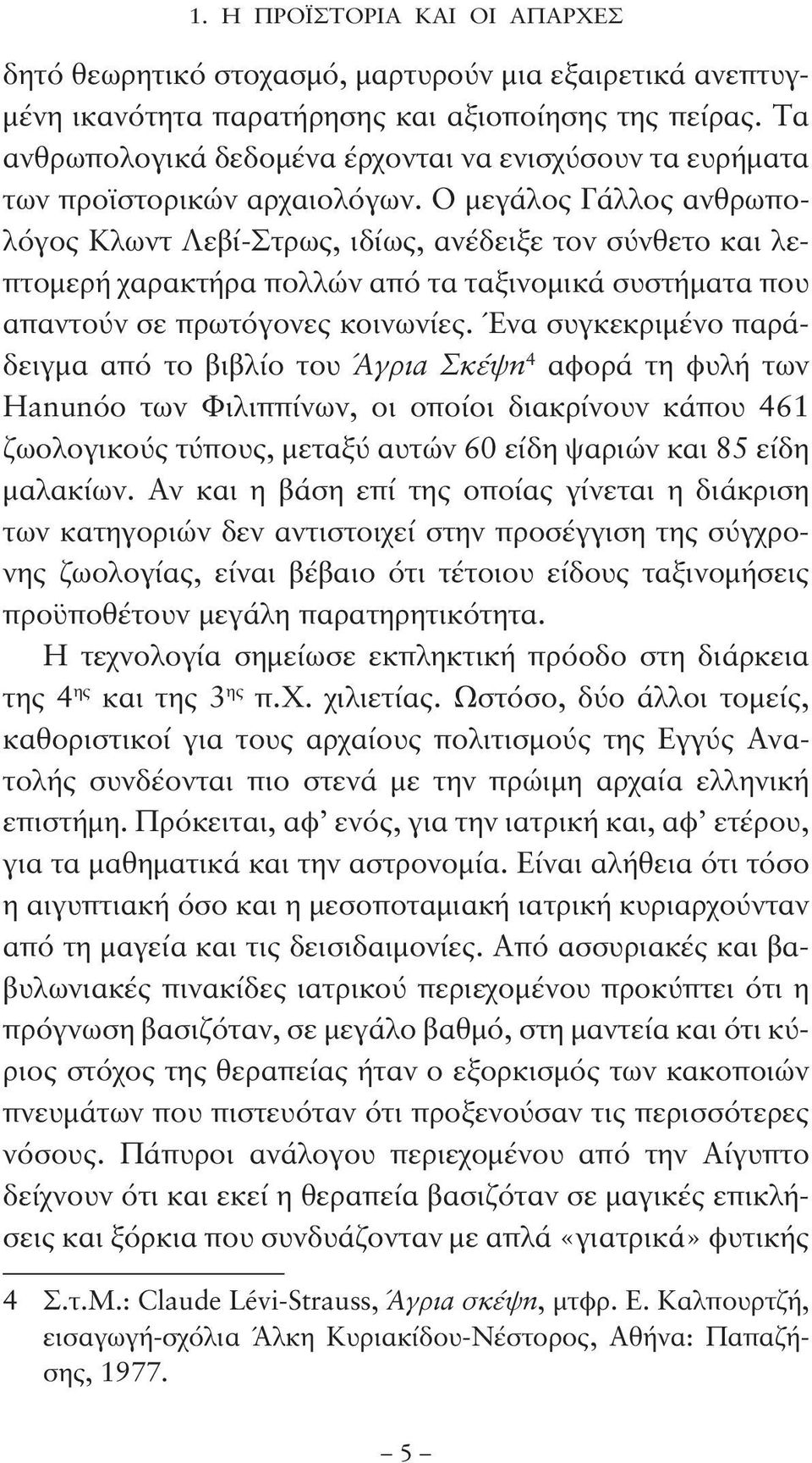 Ο μεγάλος Γάλλος ανθρωπολόγος Κλωντ Λεβί-Στρως, ιδίως, ανέδειξε τον σύνθετο και λεπτομερή χαρακτήρα πολλών από τα ταξινομικά συστήματα που απαντούν σε πρωτόγονες κοινωνίες.