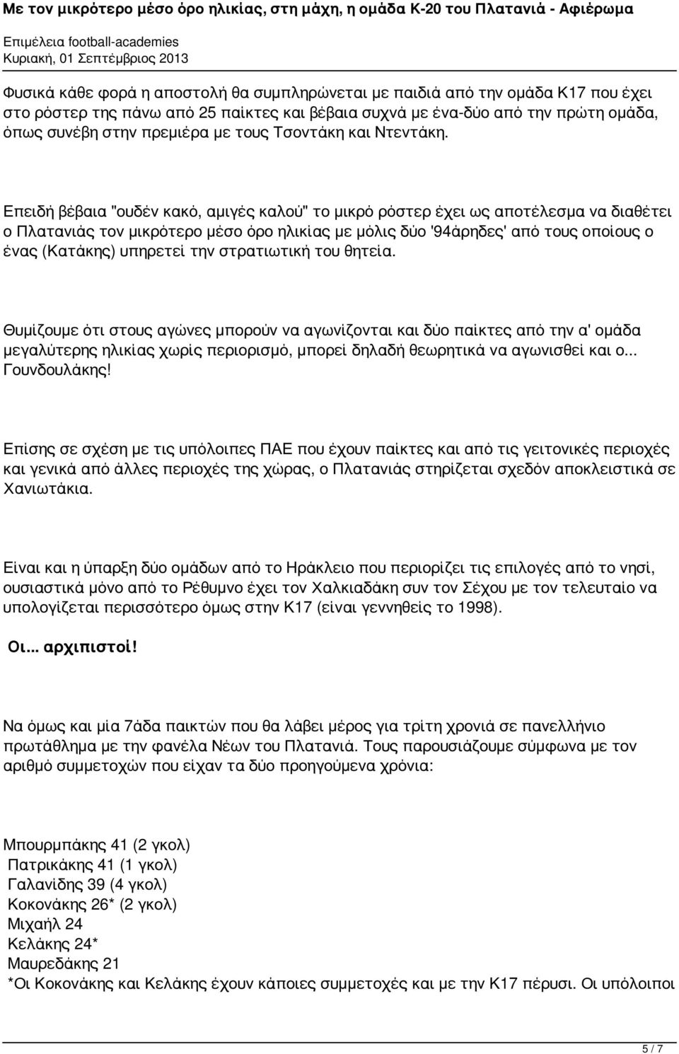 Επειδή βέβαια "ουδέν κακό, αμιγές καλού" το μικρό ρόστερ έχει ως αποτέλεσμα να διαθέτει ο Πλατανιάς τον μικρότερο μέσο όρο ηλικίας με μόλις δύο '94άρηδες' από τους οποίους ο ένας (Κατάκης) υπηρετεί