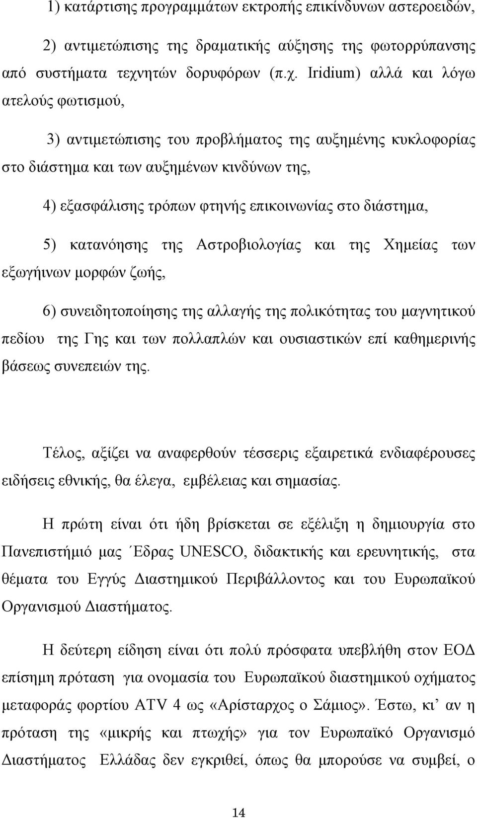 Iridium) αλλά και λόγω ατελούς φωτισμού, 3) αντιμετώπισης του προβλήματος της αυξημένης κυκλοφορίας στο διάστημα και των αυξημένων κινδύνων της, 4) εξασφάλισης τρόπων φτηνής επικοινωνίας στο