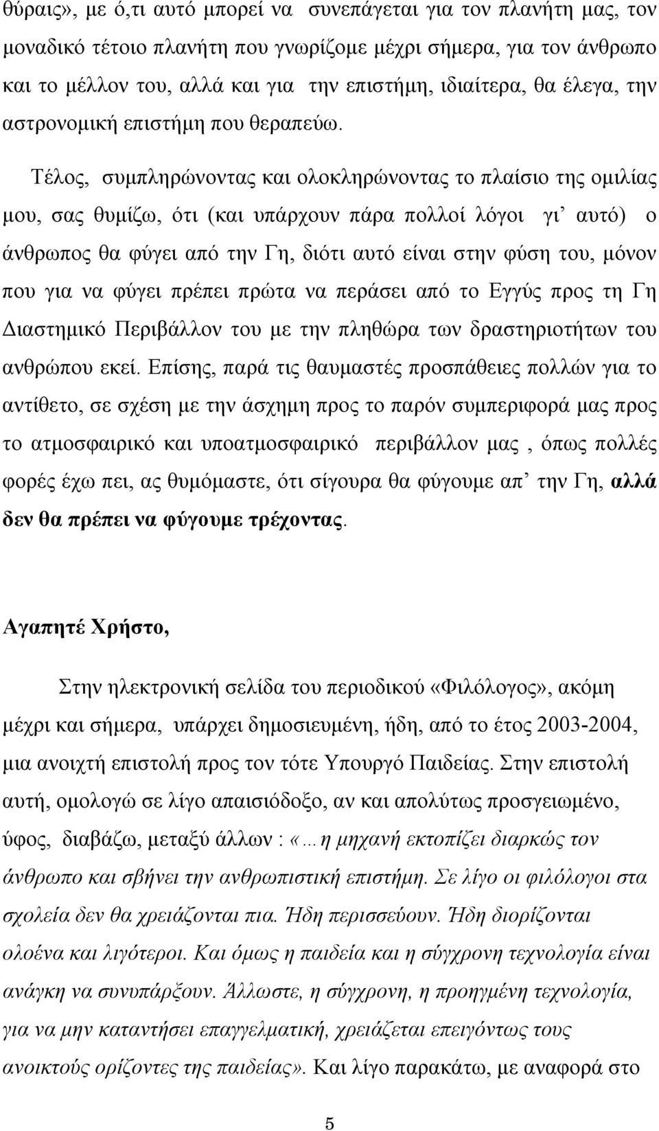 Τέλος, συμπληρώνοντας και ολοκληρώνοντας το πλαίσιο της ομιλίας μου, σας θυμίζω, ότι (και υπάρχουν πάρα πολλοί λόγοι γι αυτό) ο άνθρωπος θα φύγει από την Γη, διότι αυτό είναι στην φύση του, μόνον που