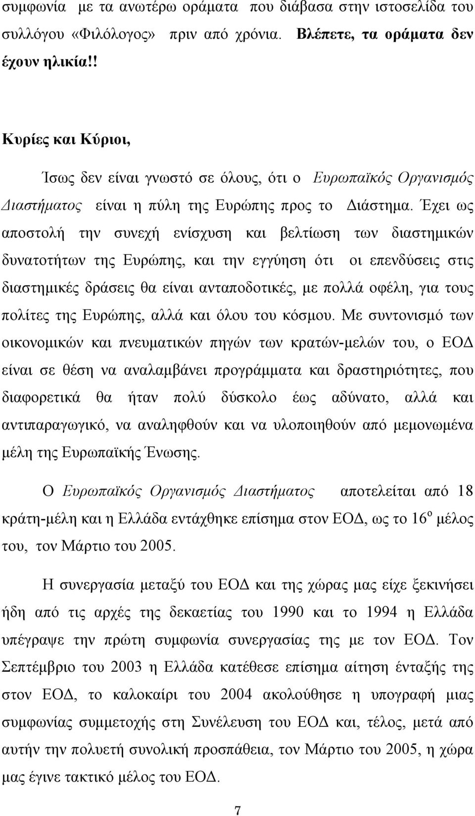 Έχει ως αποστολή την συνεχή ενίσχυση και βελτίωση των διαστημικών δυνατοτήτων της Ευρώπης, και την εγγύηση ότι οι επενδύσεις στις διαστημικές δράσεις θα είναι ανταποδοτικές, με πολλά οφέλη, για τους