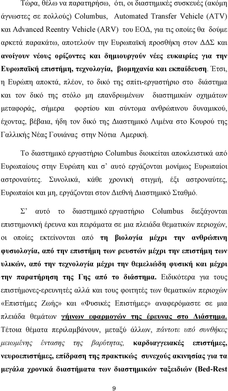 Έτσι, η Ευρώπη αποκτά, πλέον, το δικό της σπίτι-εργαστήριο στο διάστημα και τον δικό της στόλο μη επανδρωμένων διαστημικών οχημάτων μεταφοράς, σήμερα φορτίου και σύντομα ανθρώπινου δυναμικού,