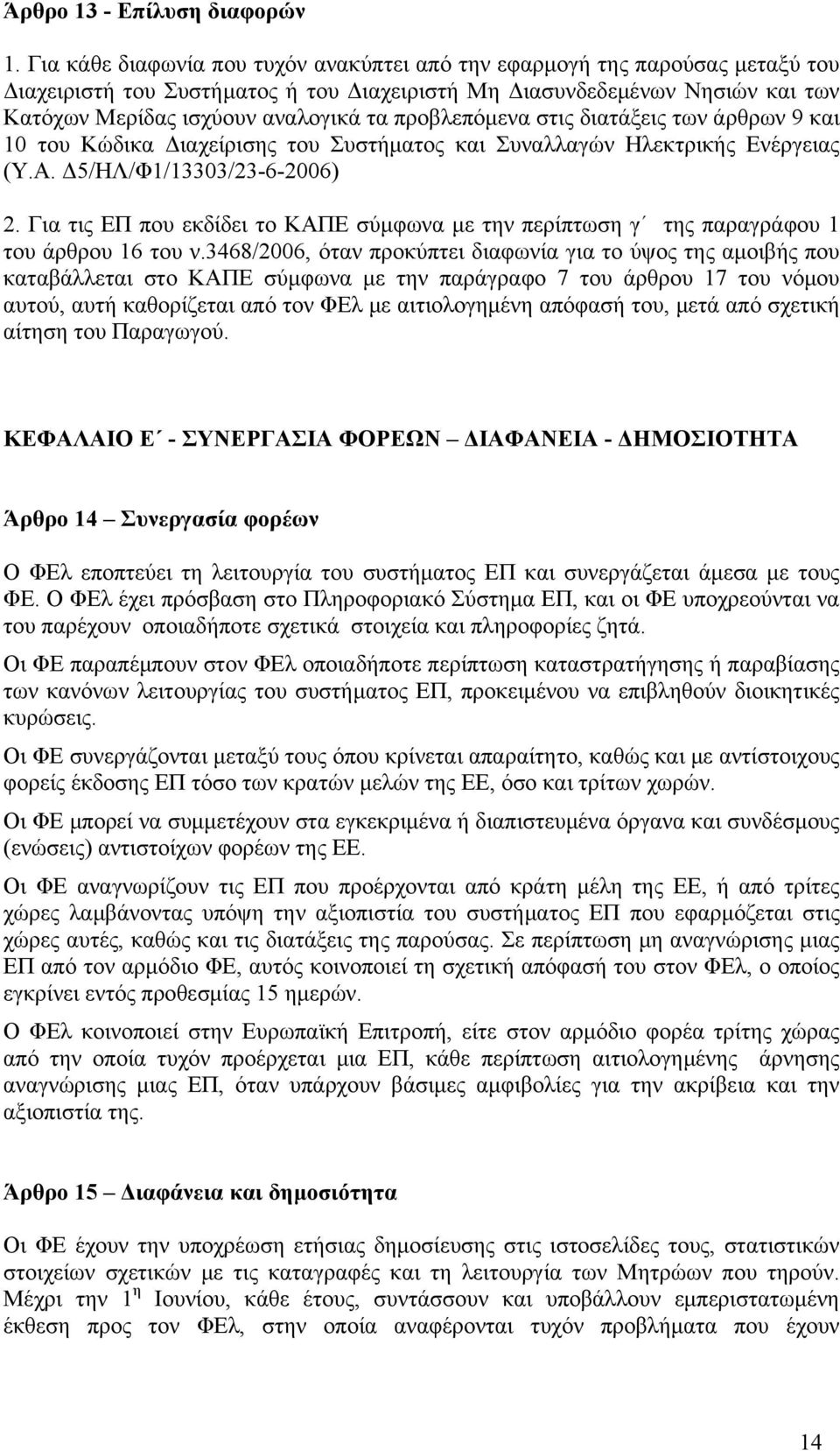 προβλεπόμενα στις διατάξεις των άρθρων 9 και 10 του Κώδικα Διαχείρισης του Συστήματος και Συναλλαγών Ηλεκτρικής Ενέργειας (Υ.Α. Δ5/ΗΛ/Φ1/13303/23-6-2006) 2.