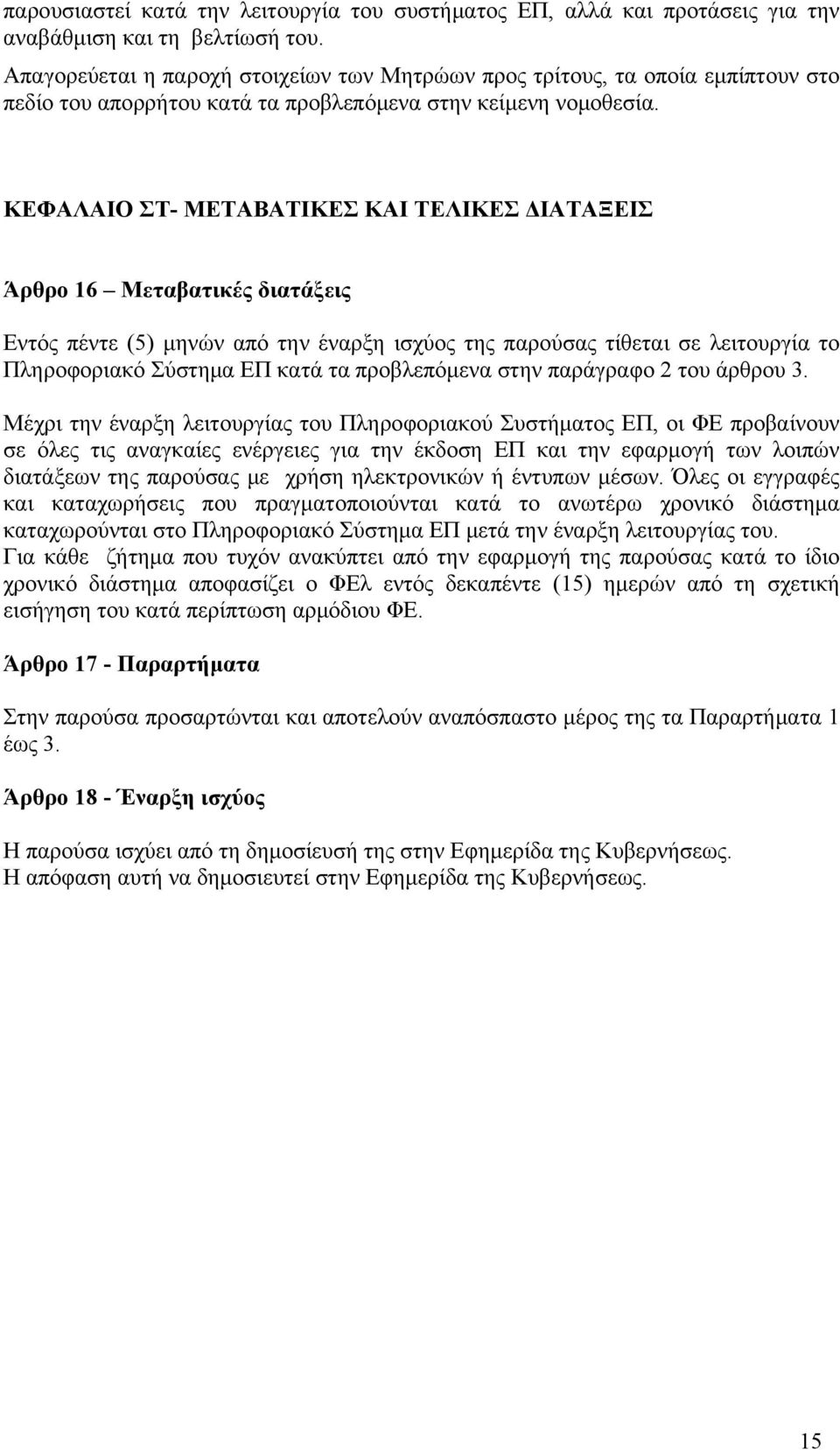 ΚΕΦΑΛΑΙΟ ΣΤ- ΜΕΤΑΒΑΤΙΚΕΣ ΚΑΙ ΤΕΛΙΚΕΣ ΔΙΑΤΑΞΕΙΣ Άρθρο 16 Μεταβατικές διατάξεις Εντός πέντε (5) μηνών από την έναρξη ισχύος της παρούσας τίθεται σε λειτουργία το Πληροφοριακό Σύστημα ΕΠ κατά τα