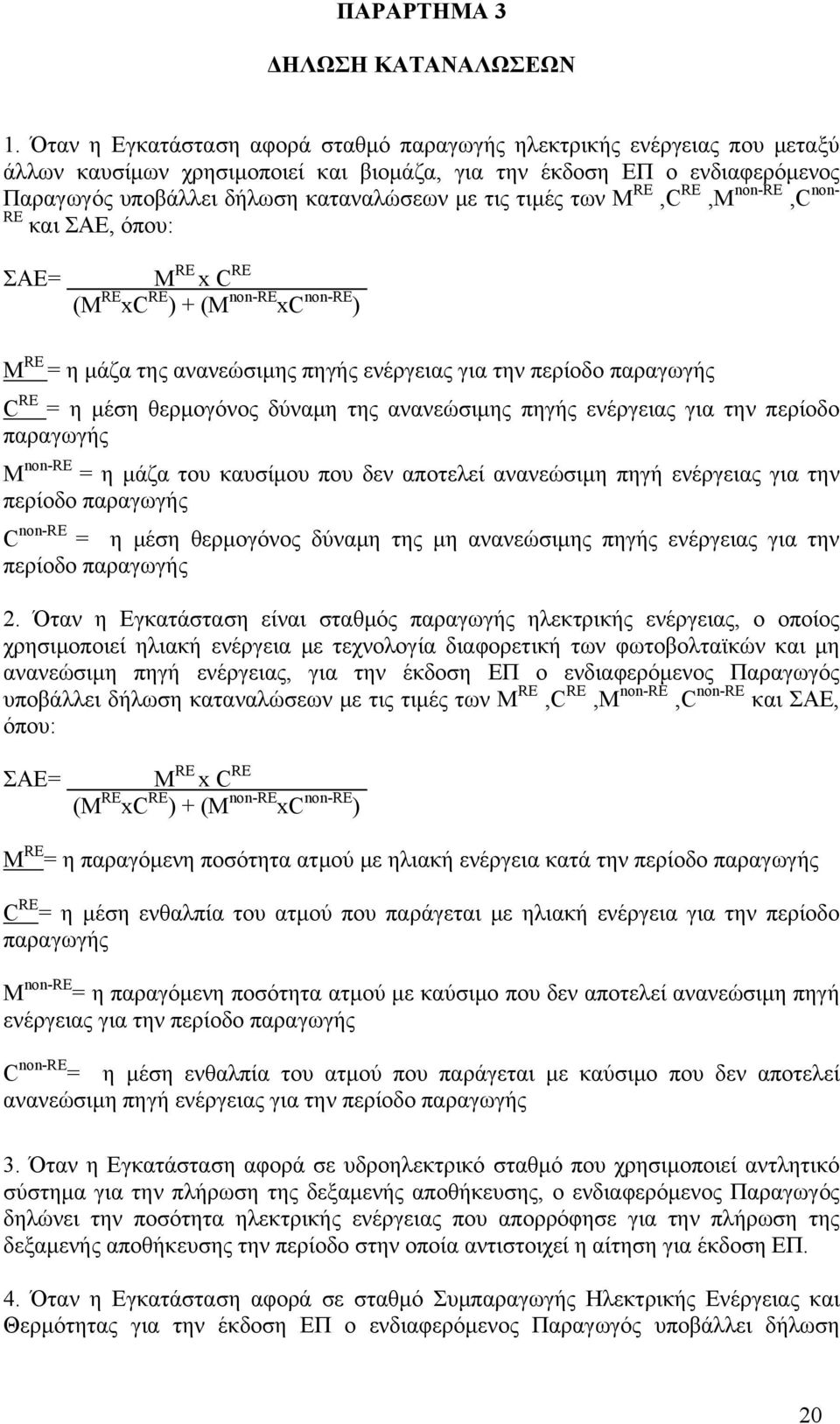 τιμές των M RE,C RE,M non-re,c non- RE και ΣΑΕ, όπου: ΣΑΕ= M RE x C RE xxxxxxxxxxxxxx (M RE xc RE ) + (M non-re xc non-re ) M RE = η μάζα της ανανεώσιμης πηγής ενέργειας για την περίοδο παραγωγής C