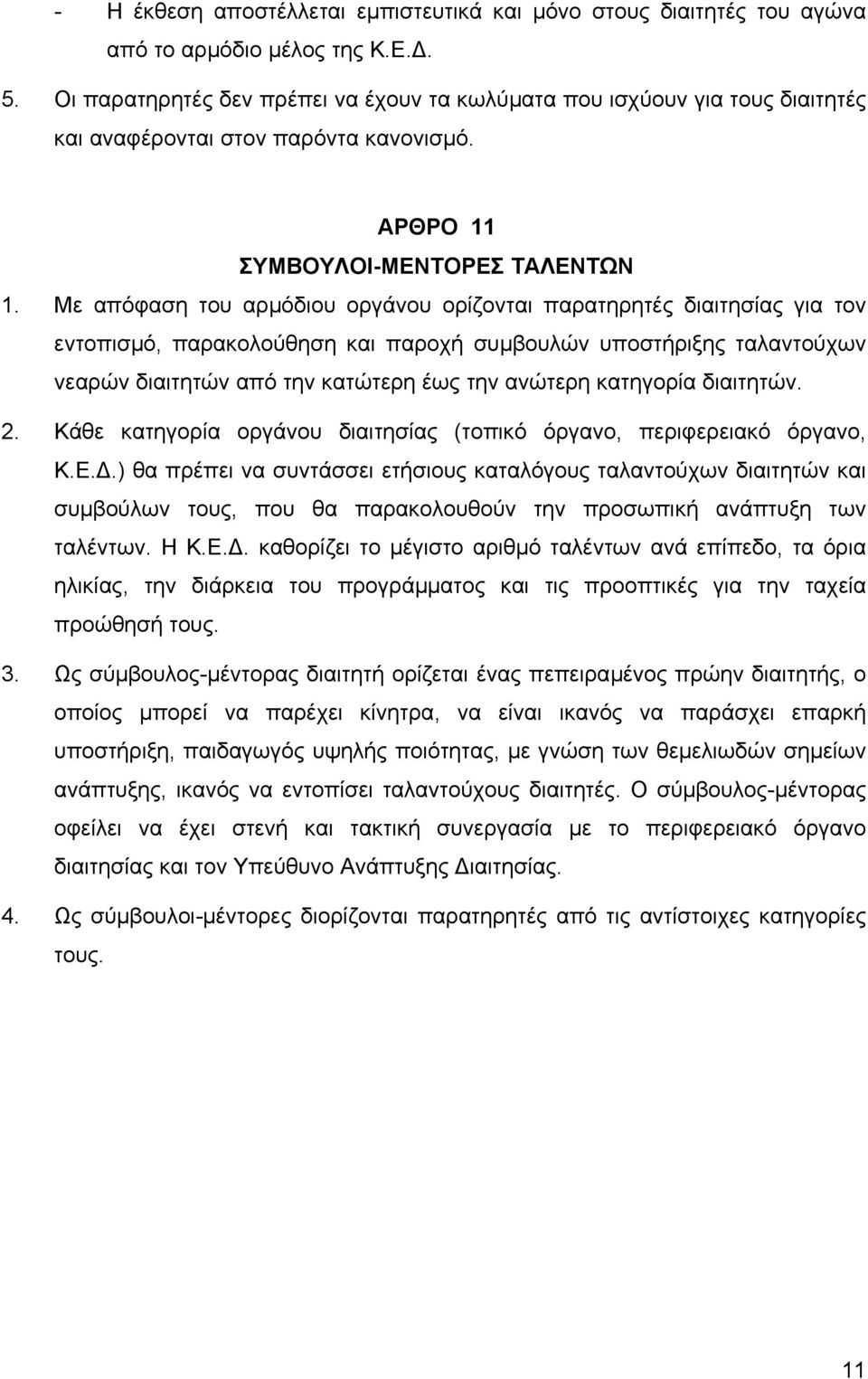 Με απόφαση του αρµόδιου οργάνου ορίζονται παρατηρητές διαιτησίας για τον εντοπισµό, παρακολούθηση και παροχή συµβουλών υποστήριξης ταλαντούχων νεαρών διαιτητών από την κατώτερη έως την ανώτερη