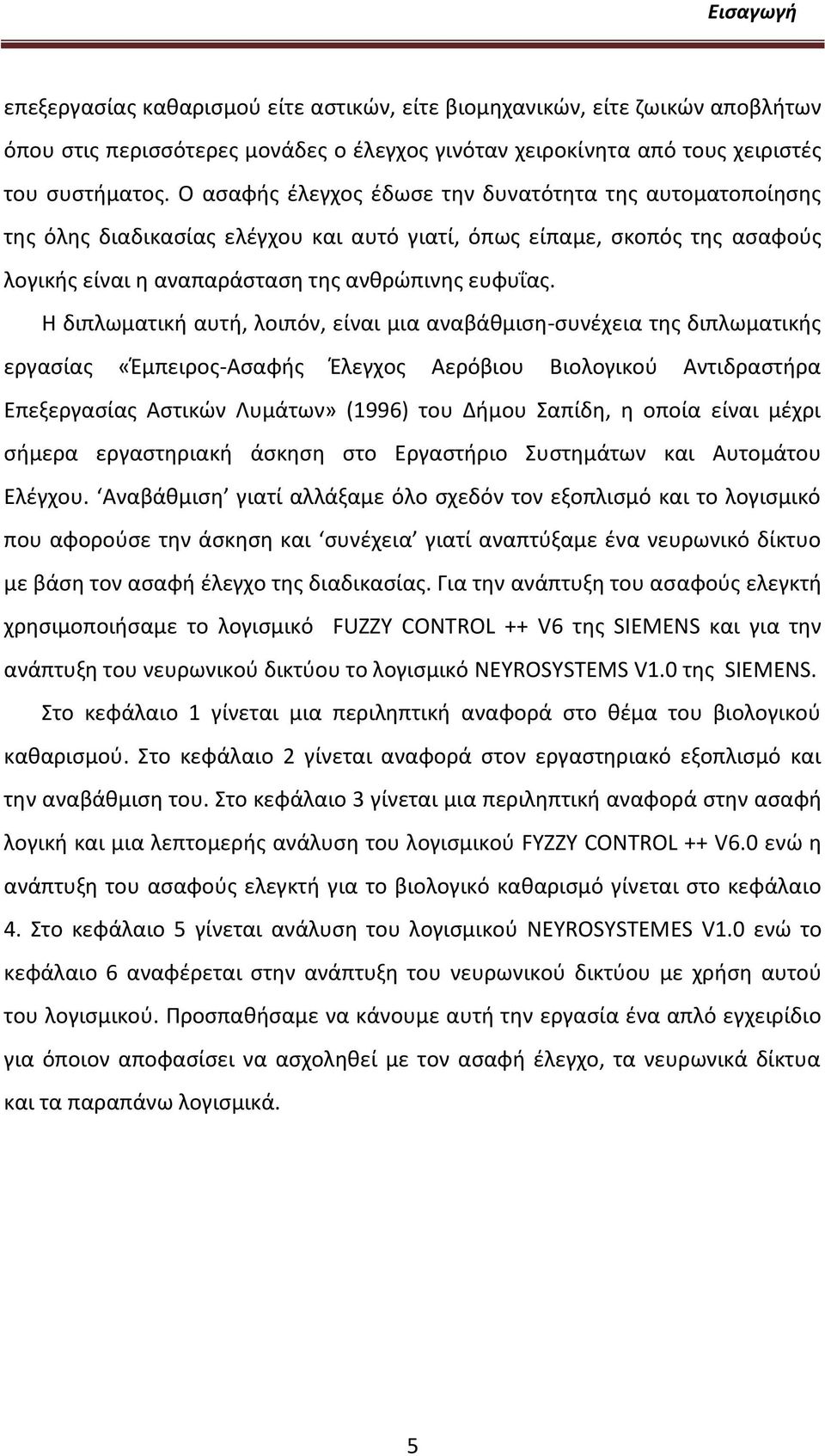 Θ διπλωματικι αυτι, λοιπόν, είναι μια αναβάκμιςθ-ςυνζχεια τθσ διπλωματικισ εργαςίασ «Ζμπειροσ-Αςαφισ Ζλεγχοσ Αερόβιου Βιολογικοφ Αντιδραςτιρα Επεξεργαςίασ Αςτικϊν Λυμάτων» (1996) του Διμου Σαπίδθ, θ