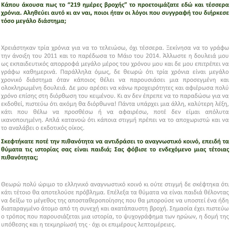 Ξεκίνησα να το γράφω την άνοιξη του 2011 και το παρέδωσα το Μάιο του 2014. Άλλωστε η δουλειά μου ως εκπαιδευτικός απορροφά μεγάλο μέρος του χρόνου μου και δε μου επιτρέπει να γράφω καθημερινά.