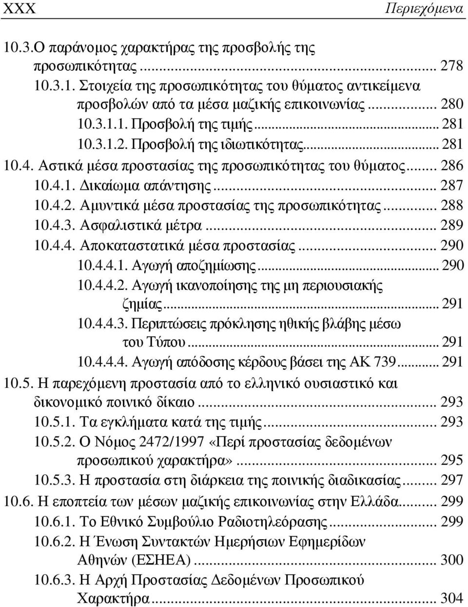 .. 288 10.4.3. Ασφαλιστικά μέτρα... 289 10.4.4. Αποκαταστατικά μέσα προστασίας... 290 10.4.4.1. Αγωγή αποζημίωσης... 290 10.4.4.2. Αγωγή ικανοποίησης της μη περιουσιακής ζημίας... 291 10.4.4.3. Περιπτώσεις πρόκλησης ηθικής βλάβης μέσω του Τύπου.