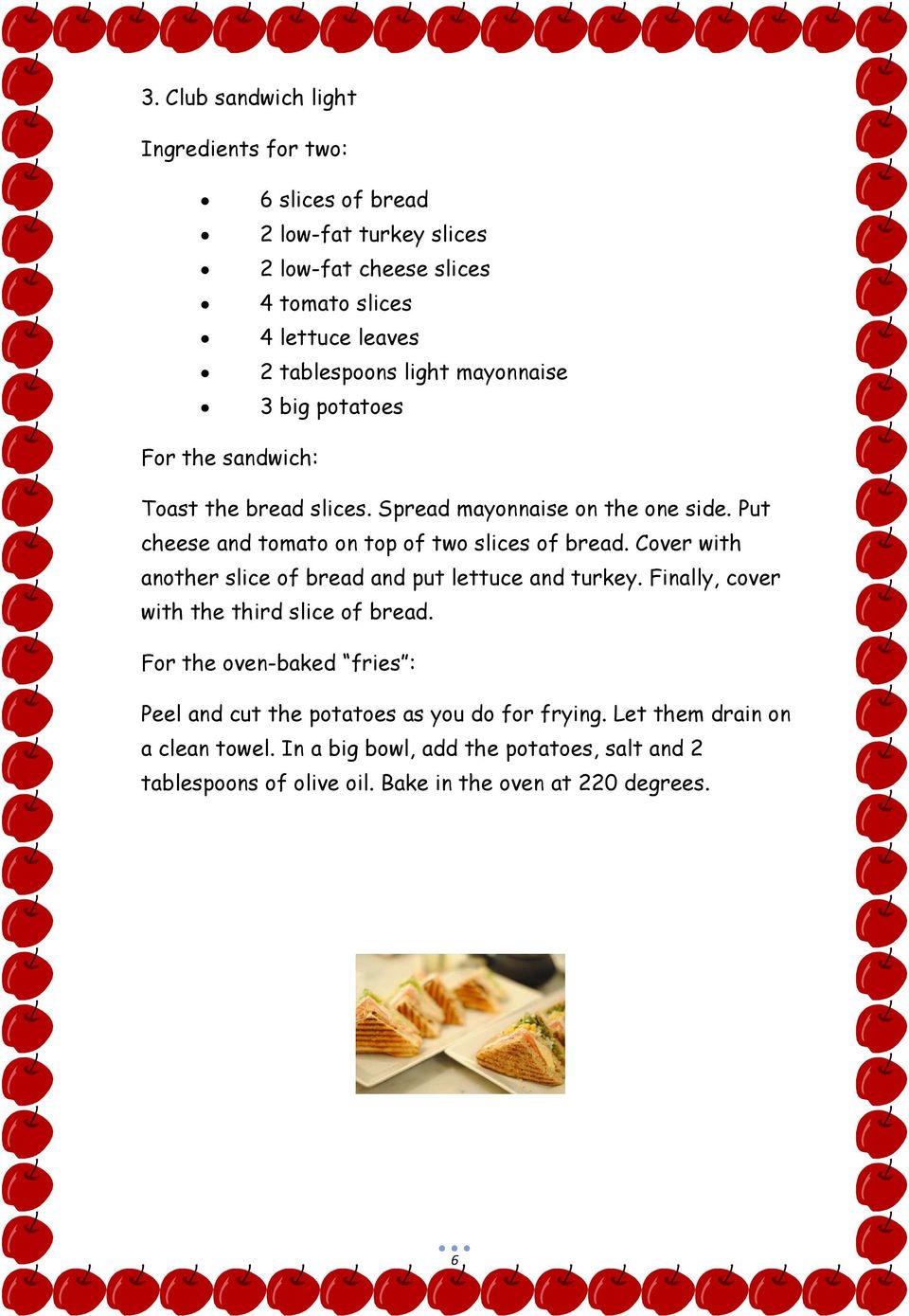 Put cheese and tomato on top of two slices of bread. Cover with another slice of bread and put lettuce and turkey. Finally, cover with the third slice of bread.