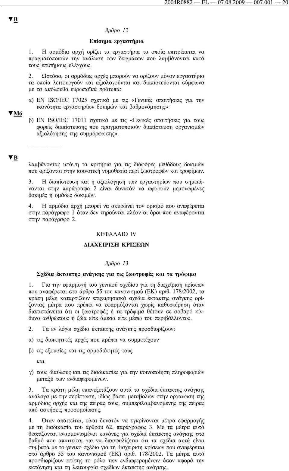 Ωστόσο, οι αρμόδιες αρχές μπορούν να ορίζουν μόνον εργαστήρια τα οποία λειτουργούν και αξιολογούνται και διαπιστεύονται σύμφωνα με τα ακόλουθα ευρωπαϊκά πρότυπα: α) EN ISO/IEC 17025 σχετικά με τις