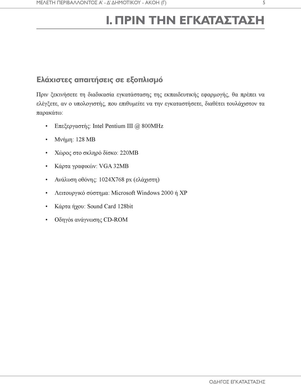 ελέγξετε, αν ο υπολογιστής, που επιθυμείτε να την εγκαταστήσετε, διαθέτει τουλάχιστον τα παρακάτω: Επεξεργαστής: Intel Pentium ΙΙΙ @ 800MHz