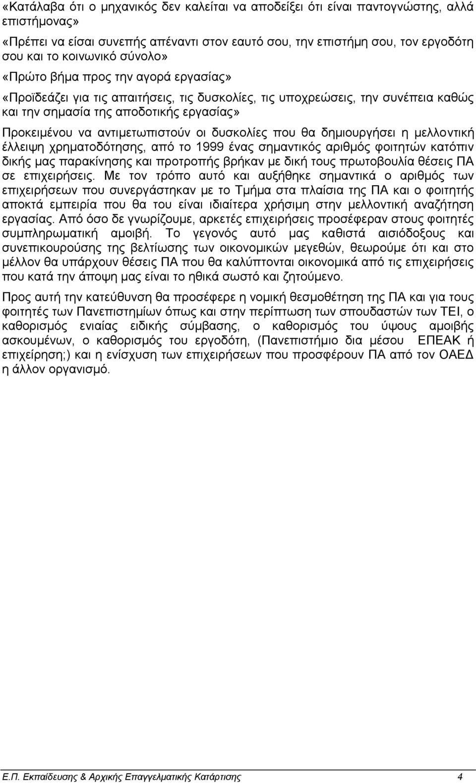 οι δυσκολίες που θα δημιουργήσει η μελλοντική έλλειψη χρηματοδότησης, από το 1999 ένας σημαντικός αριθμός φοιτητών κατόπιν δικής μας παρακίνησης και προτροπής βρήκαν με δική τους πρωτοβουλία θέσεις