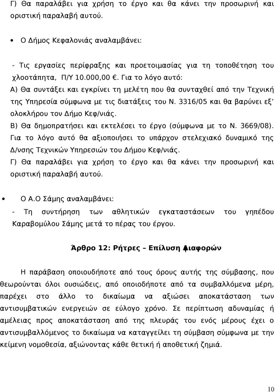 Για το λόγο αυτό: Α) Θα συντάξει και εγκρίνει τη μελέτη που θα συνταχθεί από την Τεχνική της Υπηρεσία σύμφωνα με τις διατάξεις του Ν. 3316/05 και θα βαρύνει εξ ολοκλήρου τον Δήμο Κεφ/νιάς.