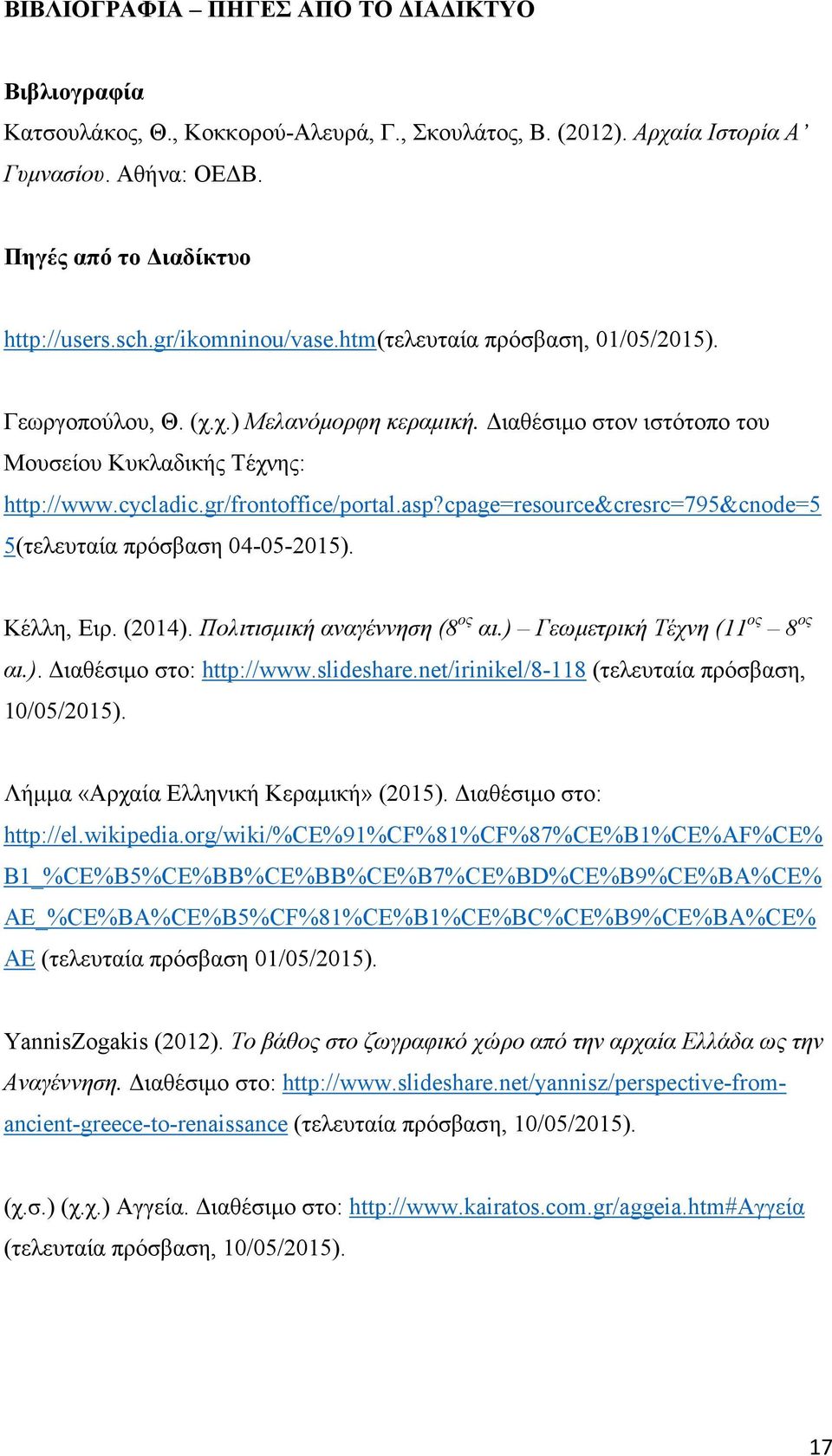 asp?cpage=resource&cresrc=795&cnode=5 5(τελευταία πρόσβαση 04-05-2015). Κέλλη, Ειρ. (2014). Πολιτισµική αναγέννηση (8 ος αι.) Γεωµετρική Τέχνη (11 ος 8 ος αι.). ιαθέσιµο στο: http://www.slideshare.