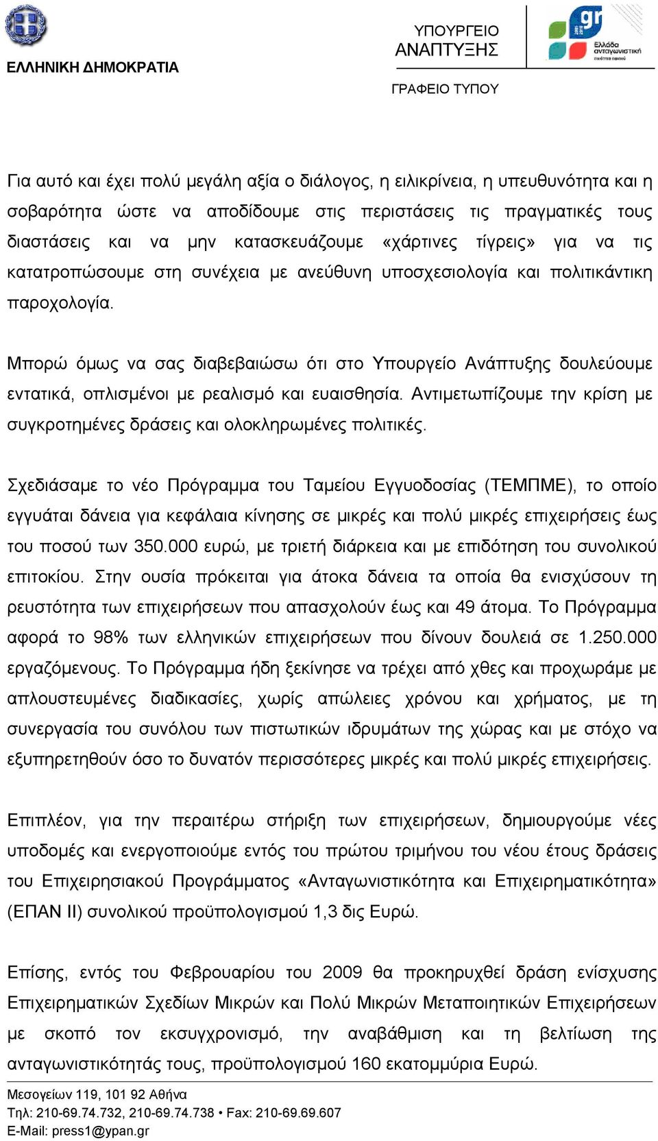 Μπορώ όμως να σας διαβεβαιώσω ότι στο Υπουργείο Ανάπτυξης δουλεύουμε εντατικά, οπλισμένοι με ρεαλισμό και ευαισθησία. Αντιμετωπίζουμε την κρίση με συγκροτημένες δράσεις και ολοκληρωμένες πολιτικές.