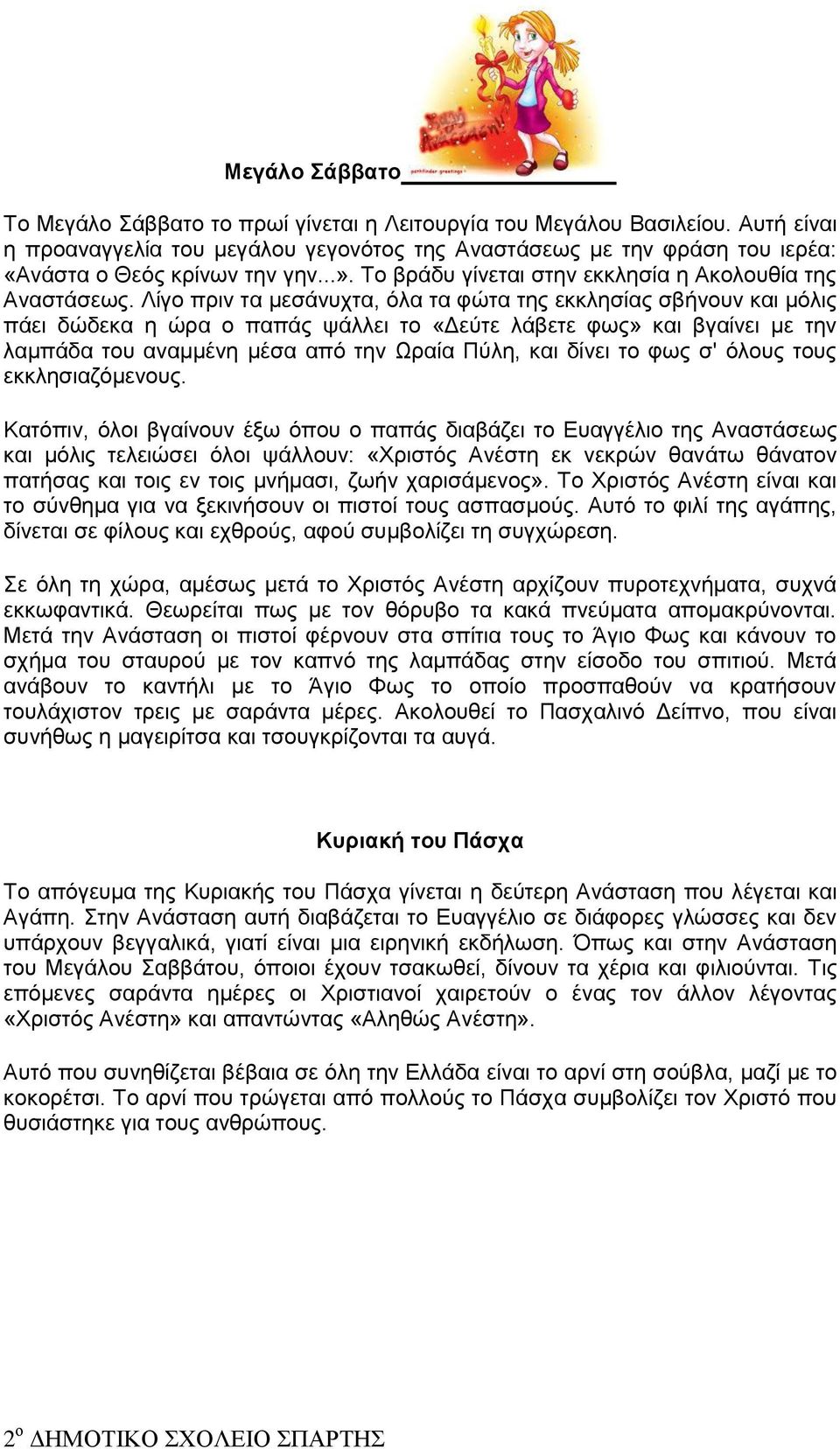 Λίγν πξηλ ηα κεζάλπρηα, φια ηα θψηα ηεο εθθιεζίαο ζβήλνπλ θαη κφιηο πάεη δψδεθα ε ψξα ν παπάο ςάιιεη ην «Γεχηε ιάβεηε θσο» θαη βγαίλεη κε ηελ ιακπάδα ηνπ αλακκέλε κέζα απφ ηελ Ωξαία Πχιε, θαη δίλεη