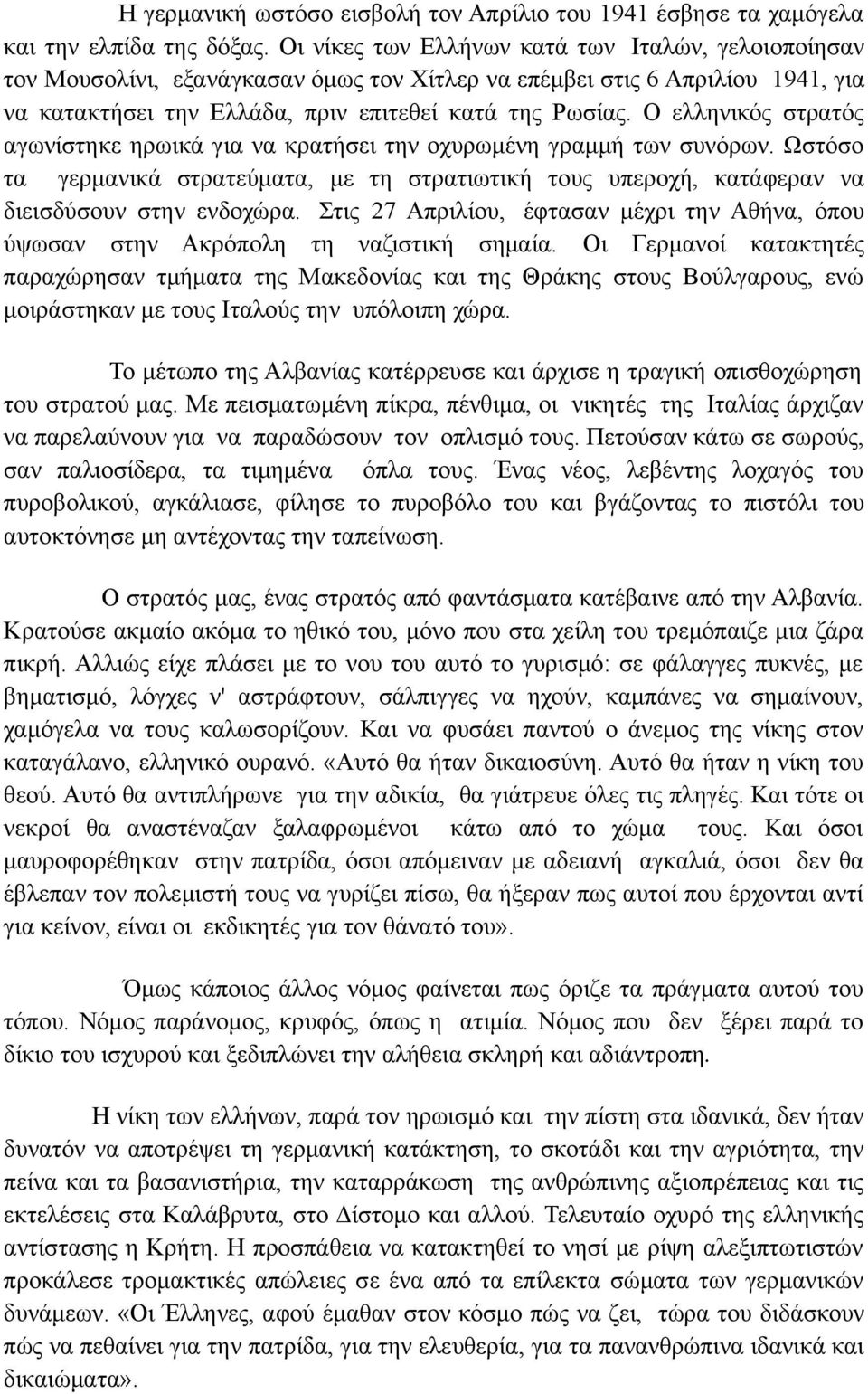 Ο ελληνικός στρατός αγωνίστηκε ηρωικά για να κρατήσει την οχυρωμένη γραμμή των συνόρων. Ωστόσο τα γερμανικά στρατεύματα, με τη στρατιωτική τους υπεροχή, κατάφεραν να διεισδύσουν στην ενδοχώρα.