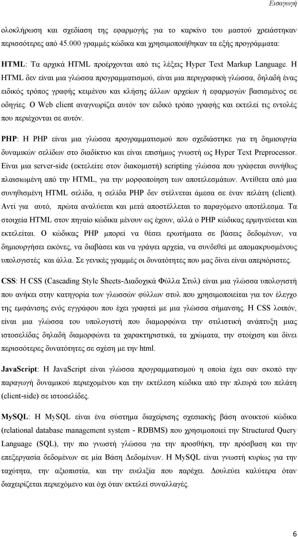 Η HTML δεν είναι μια γλώσσα προγραμματισμού, είναι μια περιγραφική γλώσσα, δηλαδή ένας ειδικός τρόπος γραφής κειμένου και κλήσης άλλων αρχείων ή εφαρμογών βασισμένος σε οδηγίες.