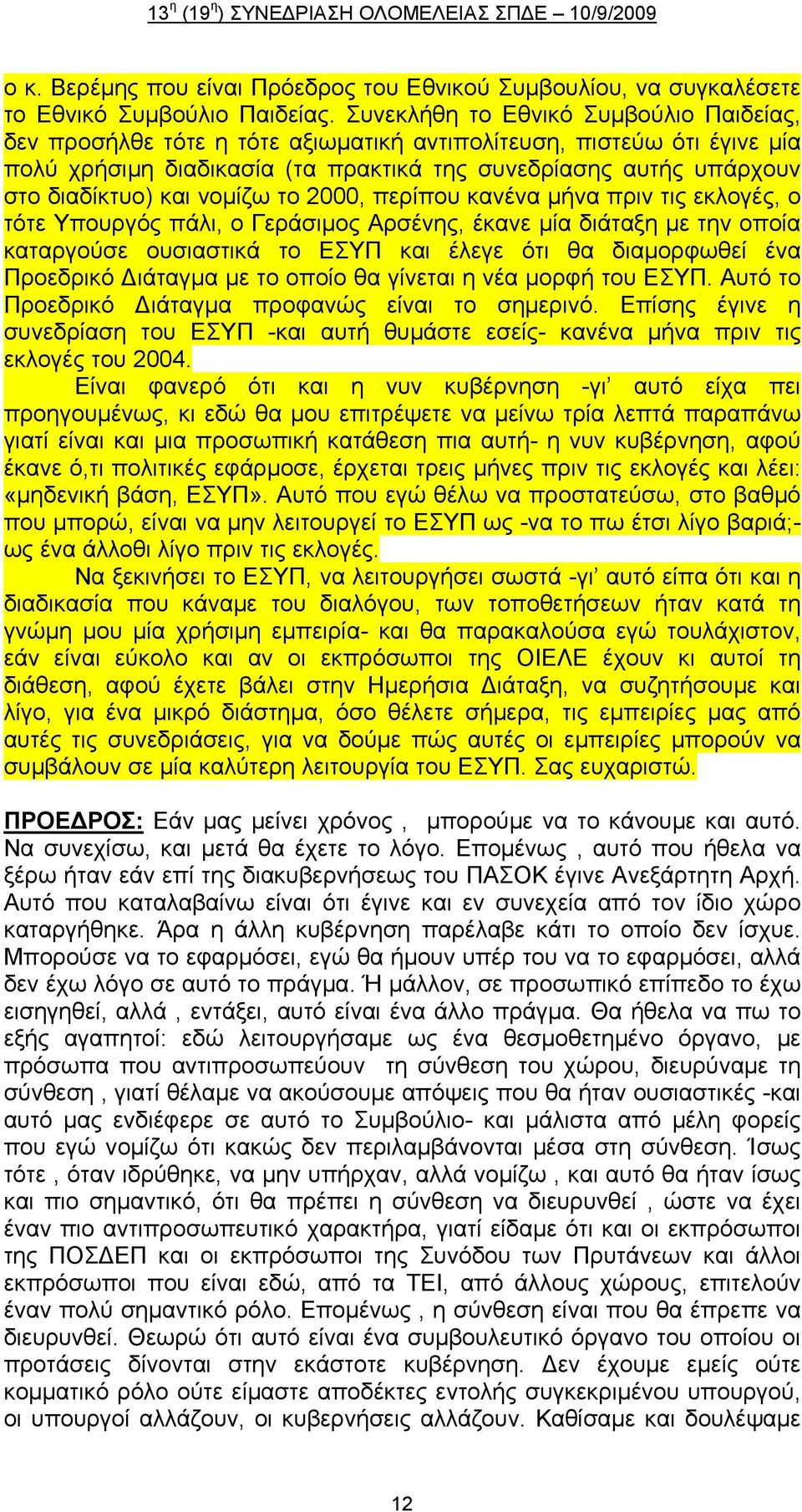 νομίζω το 2000, περίπου κανένα μήνα πριν τις εκλογές, ο τότε Υπουργός πάλι, ο Γεράσιμος Αρσένης, έκανε μία διάταξη με την οποία καταργούσε ουσιαστικά το ΕΣΥΠ και έλεγε ότι θα διαμορφωθεί ένα