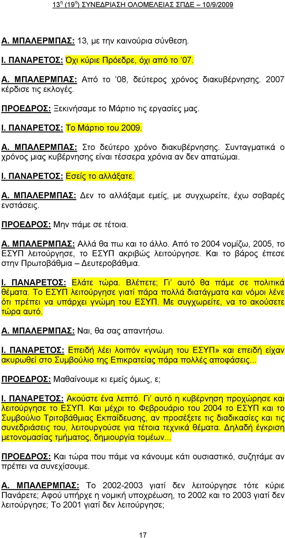 Συνταγματικά ο χρόνος μιας κυβέρνησης είναι τέσσερα χρόνια αν δεν απατώμαι. Ι. ΠΑΝΑΡΕΤΟΣ: Εσείς το αλλάξατε. Α. ΜΠΑΛΕΡΜΠΑΣ: Δεν το αλλάξαμε εμείς, με συγχωρείτε, έχω σοβαρές ενστάσεις.