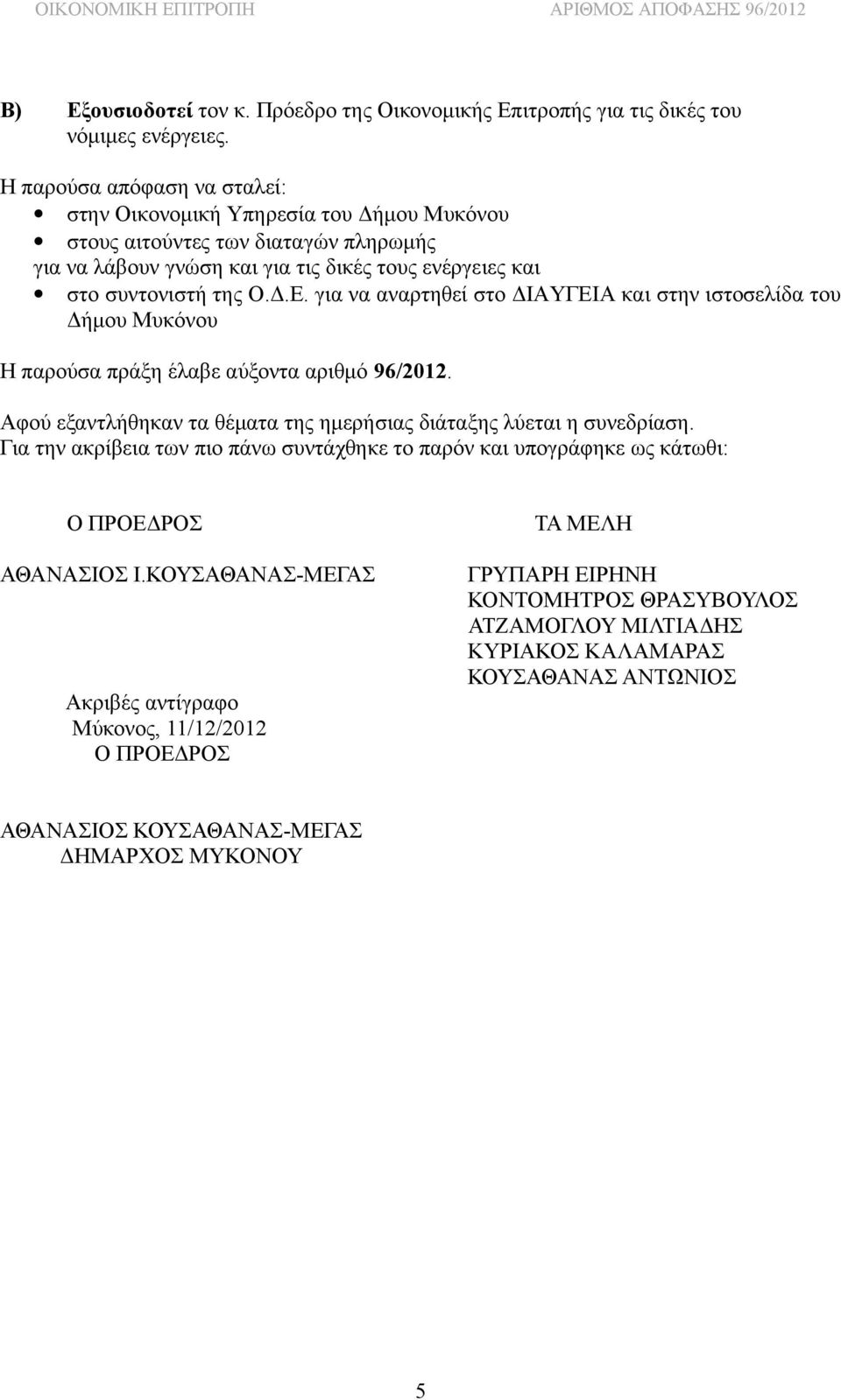 για να αναρτηθεί στο ΔΙΑΥΓΕΙΑ και στην ιστοσελίδα του Δήμου Μυκόνου Η παρούσα πράξη έλαβε αύξοντα αριθμό 96/2012. Αφού εξαντλήθηκαν τα θέματα της ημερήσιας διάταξης λύεται η συνεδρίαση.