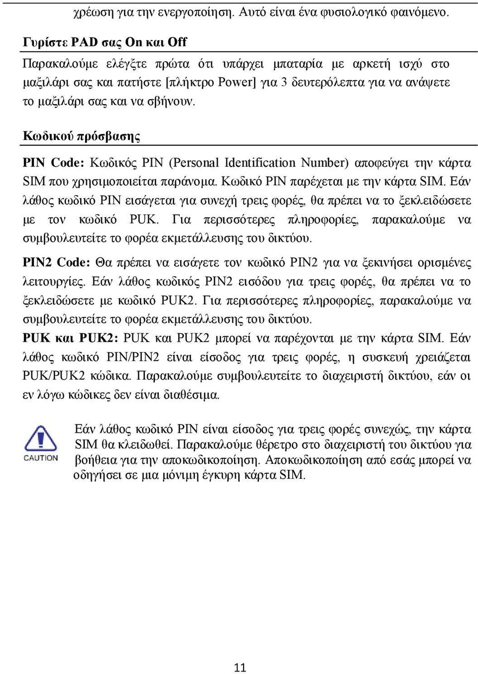 Κωδικού πρόσβασης PIN Code: Κωδικός PIN (Personal Identification Number) αποφεύγει την κάρτα SIM που χρησιμοποιείται παράνομα. Κωδικό PIN παρέχεται με την κάρτα SIM.