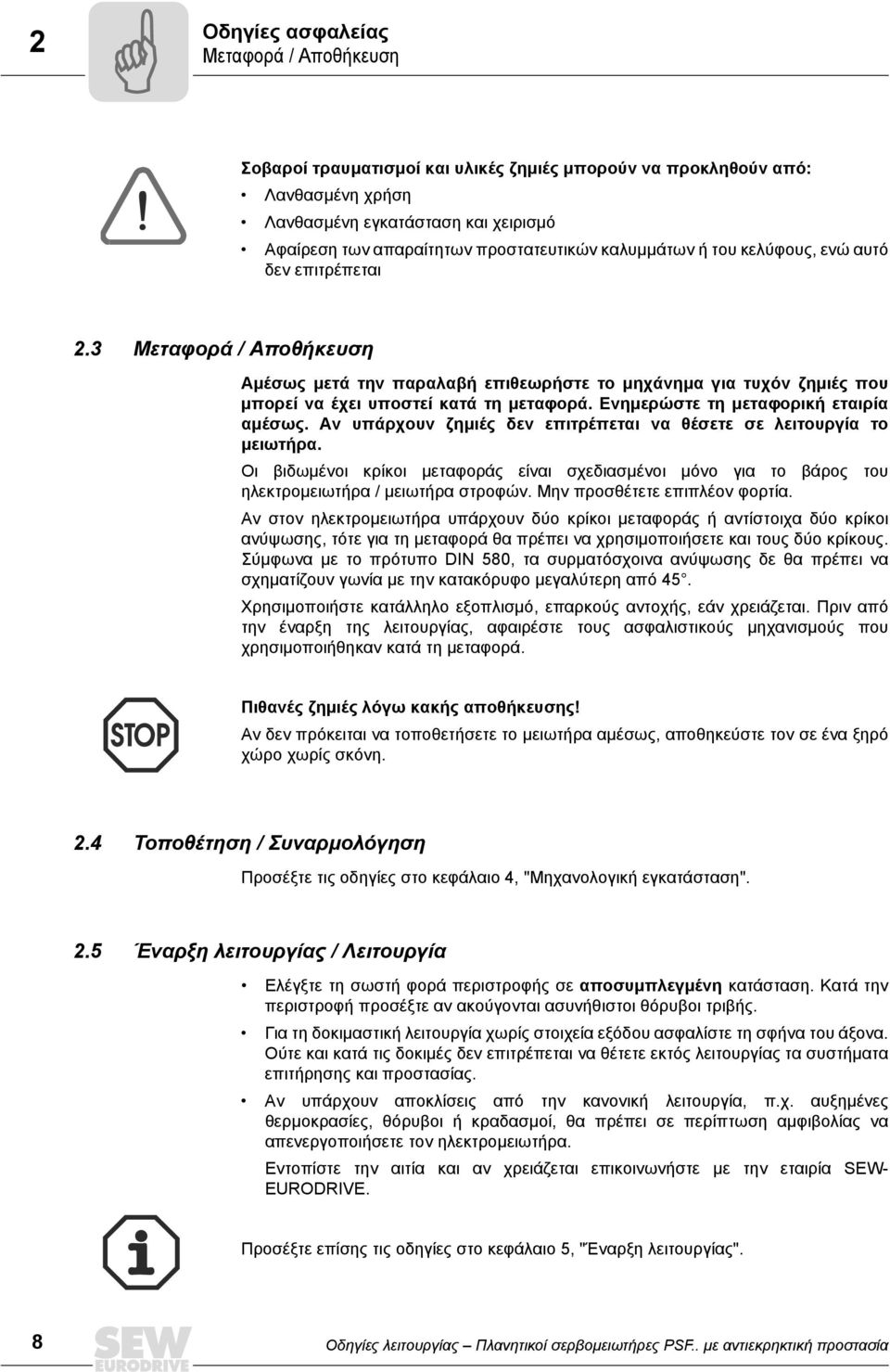 3 Μεταφορά / Αποθήκευση Αμέσως μετά την παραλαβή επιθεωρήστε το μηχάνημα για τυχόν ζημιές που μπορεί να έχει υποστεί κατά τη μεταφορά. Ενημερώστε τη μεταφορική εταιρία αμέσως.