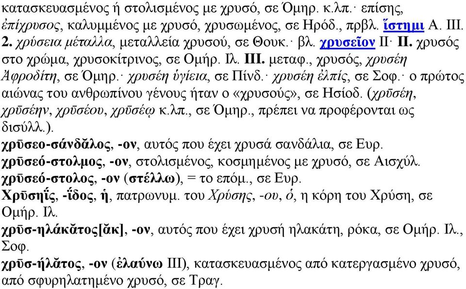 ο πρώτος αιώνας του ανθρωπίνου γένους ήταν ο «χρυσούς», σε Ησίοδ. (χρῡσέη, χρῡσέην, χρῡσέου, χρῡσέῳ κ.λπ., σε Όμηρ., πρέπει να προφέρονται ως δισύλλ.).