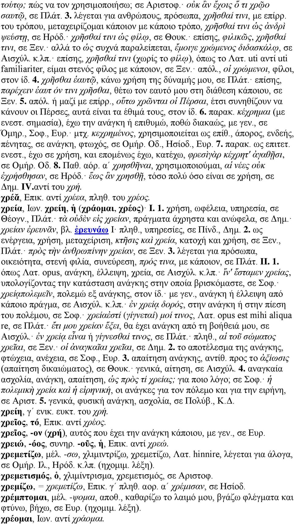 αλλά το ὡς συχνά παραλείπεται, ἔμοιγε χρώμενος διδασκάλῳ, σε Αισχύλ. κ.λπ. επίσης, χρῆσθαί τινι (χωρίς το φίλῳ), όπως το Λατ. uti αντί uti familiariter, είμαι στενός φίλος με κάποιον, σε Ξεν. απόλ.