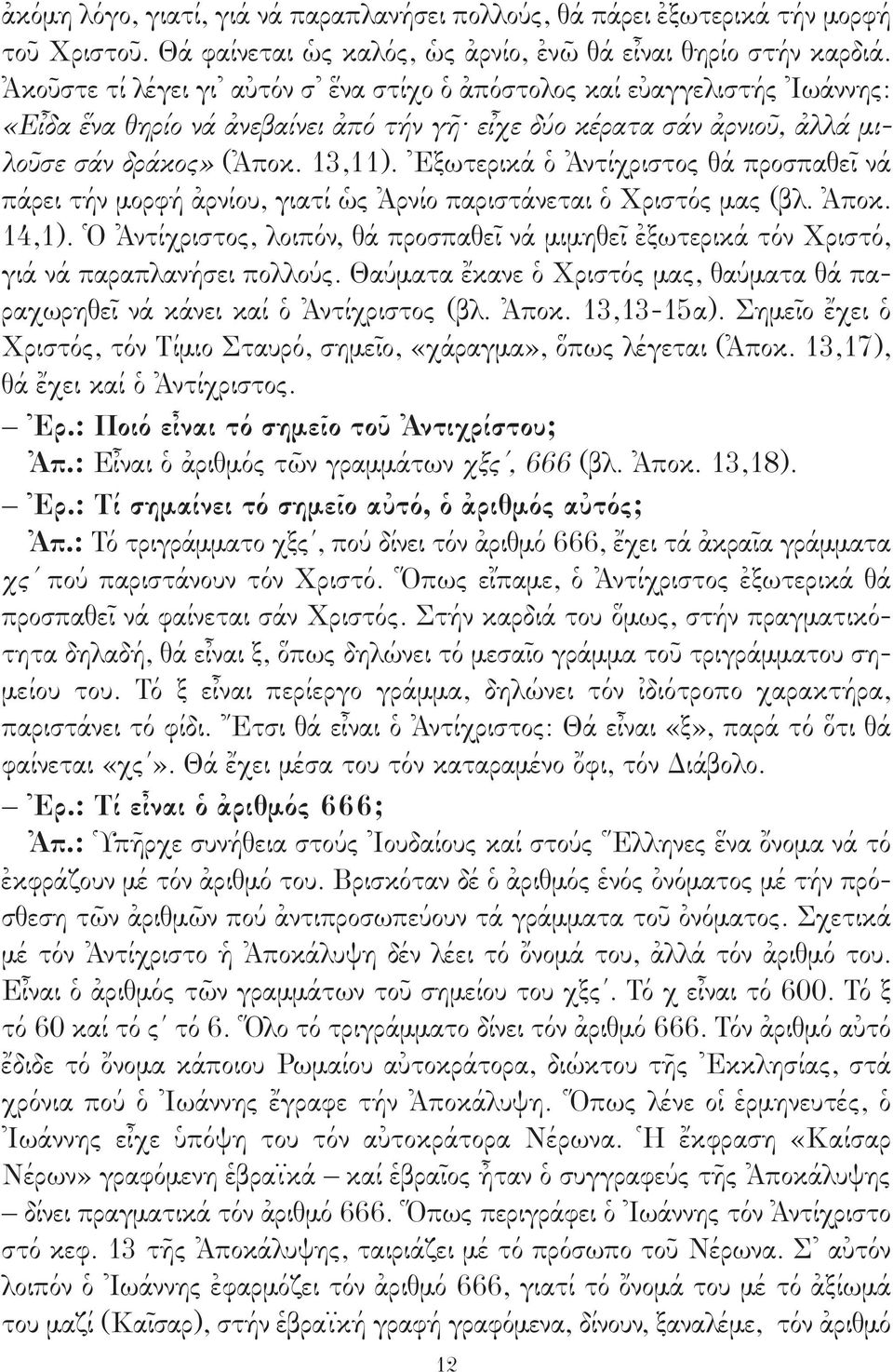 Ἐξωτερικά ὁ Ἀντίχριστος θά προσπαθεῖ νά πάρει τήν μορφή ἀρνίου, γιατί ὡς Ἀρνίο παριστάνεται ὁ Χριστός μας (βλ. Ἀποκ. 14,1).