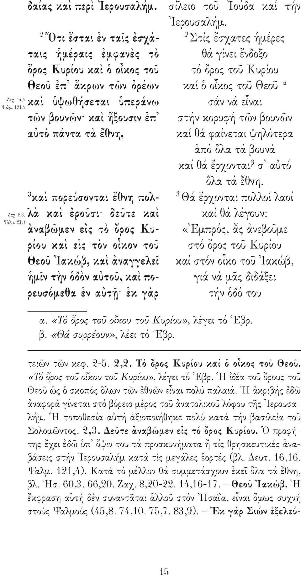λὰ καὶ ἐροῦσι δεῦτε καὶ ἀναβῶμεν εἰς τὸ ὄρος Κυρίου καὶ εἰς τὸν οἶκον τοῦ Θεοῦ Ἰακώβ, καὶ ἀναγγελεῖ ἡμῖν τὴν ὁδὸν αὐτοῦ, καὶ πορευσόμεθα ἐν αὐτῇ ἐκ γὰρ σίλειο τοῦ Ἰούδα καί τήν Ἰερουσαλήμ.