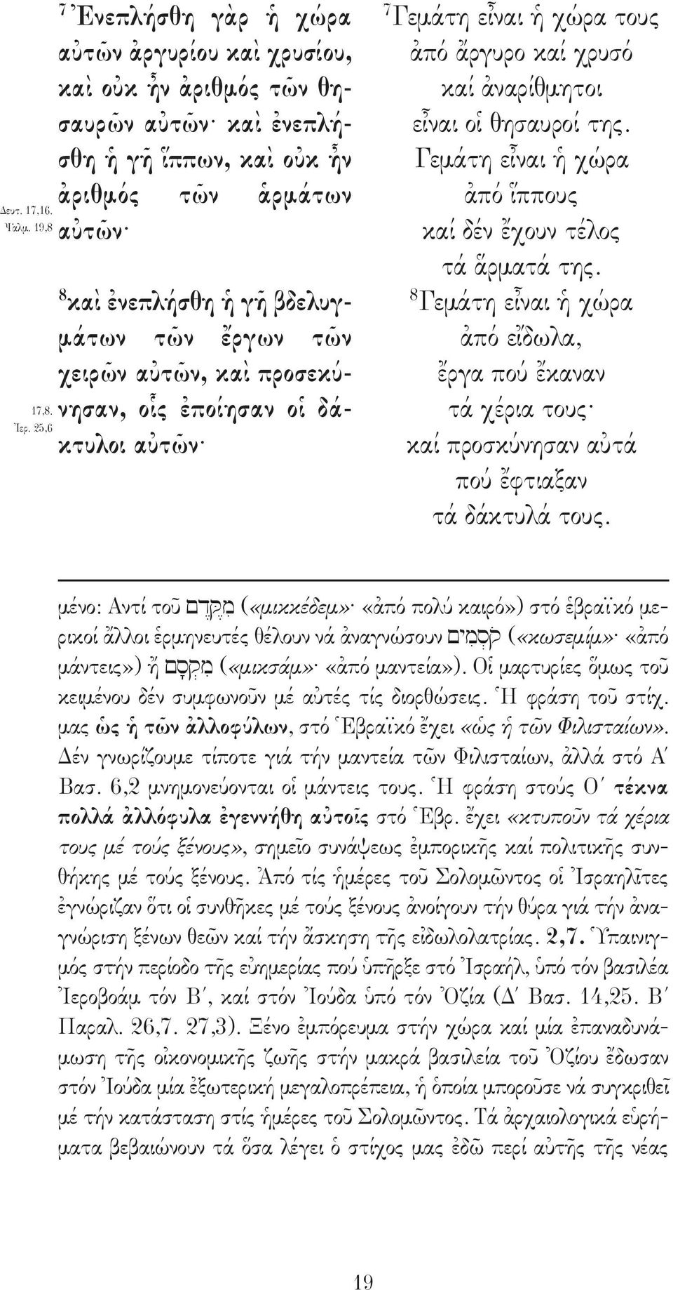 τῶν χειρῶν αὐτῶν, καὶ προσεκύνησαν, οἷς ἐποίησαν οἱ δάκτυλοι αὐτῶν 7 Γεμάτη εἶναι ἡ χώρα τους ἀπό ἄργυρο καί χρυσό καί ἀναρίθμητοι εἶναι οἱ θησαυροί της.