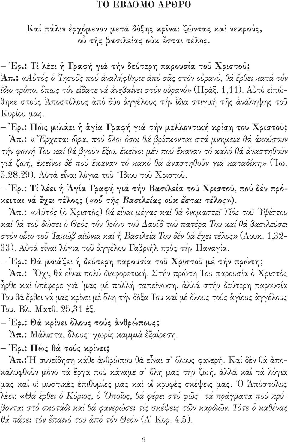 Αὐτό εἰπώθηκε στούς Ἀποστόλους ἀπό δύο ἀγγέλους τήν ἴδια στιγμή τῆς ἀνάληψης τοῦ Κυρίου μας. Ἐρ.: Πῶς μιλάει ἡ ἁγία Γραφή γιά τήν μελλοντική κρίση τοῦ Χριστοῦ; Ἀπ.