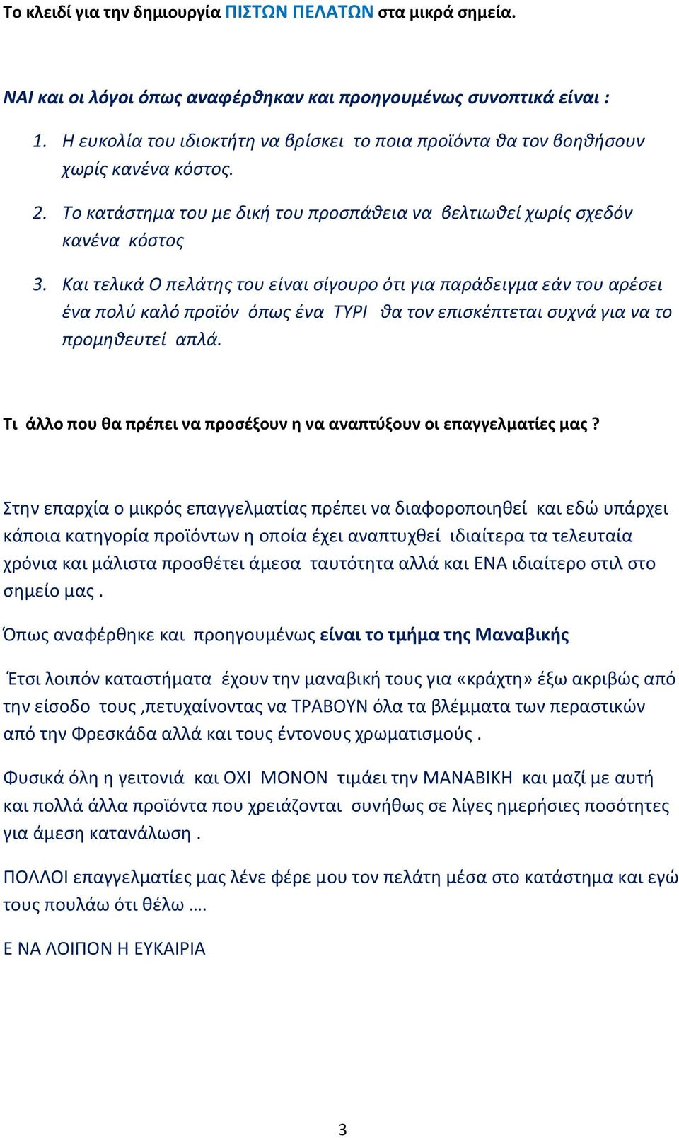 Και τελικά Ο πελάτης του είναι σίγουρο ότι για παράδειγμα εάν του αρέσει ένα πολύ καλό προϊόν όπως ένα ΤΥΡΙ θα τον επισκέπτεται συχνά για να το προμηθευτεί απλά.