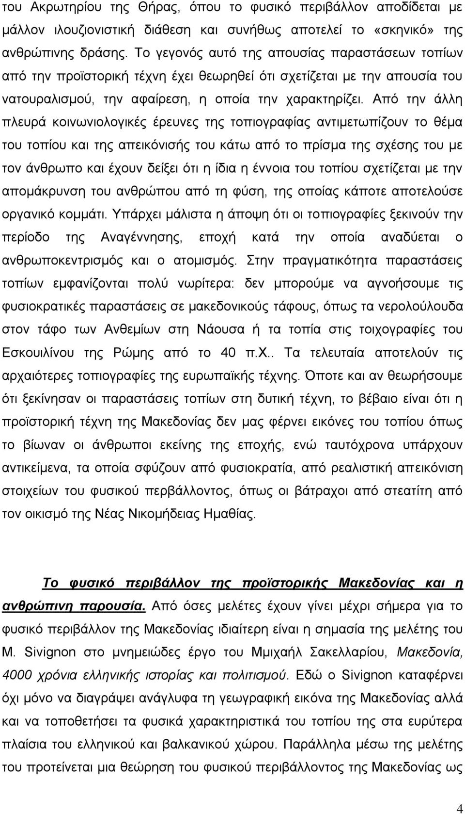 Απφ ηελ άιιε πιεπξά θνηλσληνινγηθέο έξεπλεο ηεο ηνπηνγξαθίαο αληηκεησπίδνπλ ην ζέκα ηνπ ηνπίνπ θαη ηεο απεηθφληζήο ηνπ θάησ απφ ην πξίζκα ηεο ζρέζεο ηνπ κε ηνλ άλζξσπν θαη έρνπλ δείμεη φηη ε ίδηα ε
