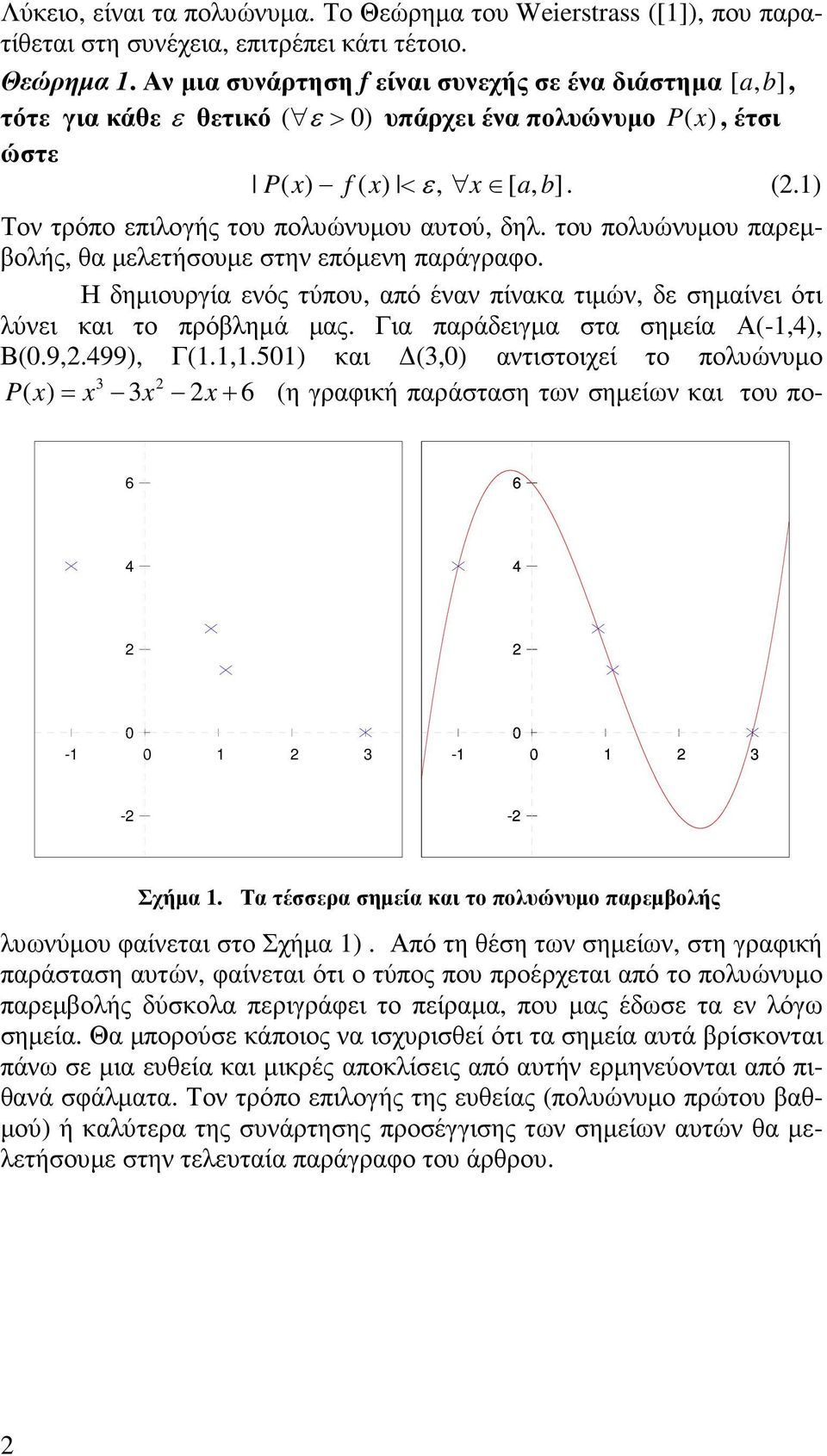 Η δηµιουργία ενός τύπου, από έναν πίνακα τιµών, δε σηµαίνει ότι λύνει και το πρόβληµά µας. Για παράδειγµα στα σηµεία Α(-,4), Β(.9,.499), Γ(.,.5) και (3,) αντιστοιχεί το πολυώνυµο 3 P( x) x 3x x+ 6 (η γραφική παράσταση των σηµείων και του πολυωνύµου φαίνεται στο Σχήµα ).